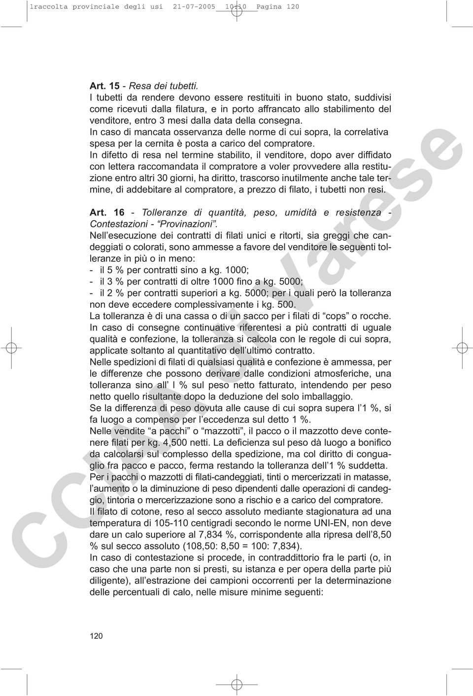 In caso di mancata osservanza delle norme di cui sopra, la correlativa spesa per la cernita è posta a carico del compratore.