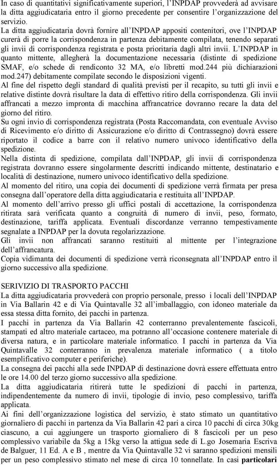 registrata e posta prioritaria dagli altri invii. L INPDAP in quanto mittente, allegherà la documentazione necessaria (distinte di spedizione SMAF, e/o schede di rendiconto 32 MA, e/o libretti mod.