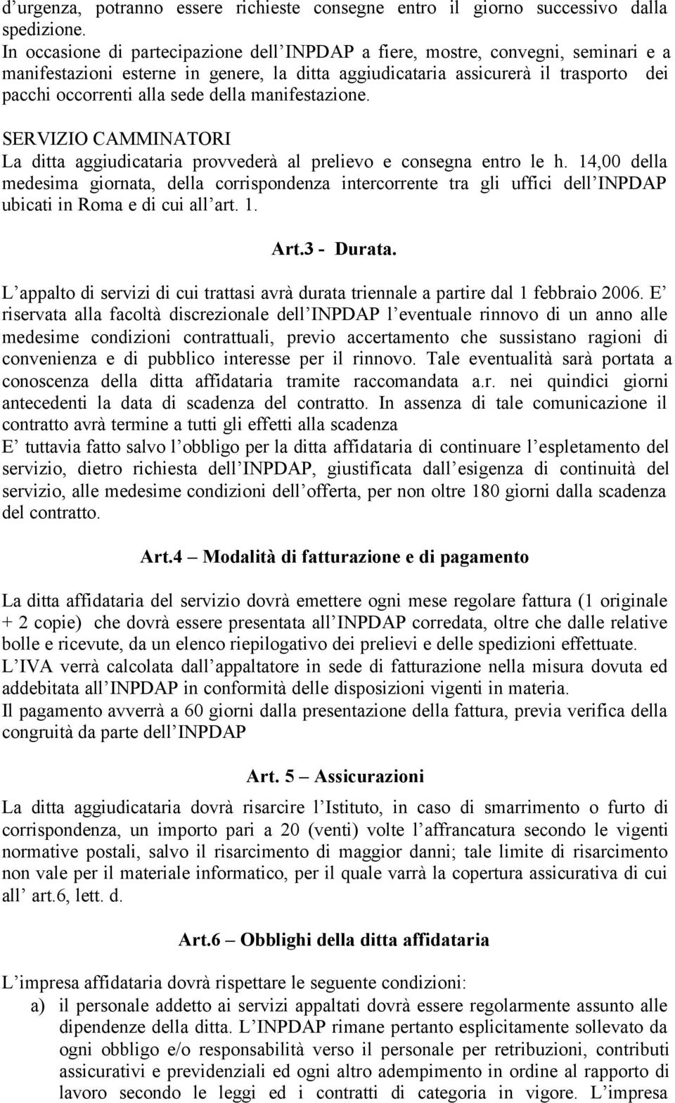 della manifestazione. SERVIZIO CAMMINATORI La ditta aggiudicataria provvederà al prelievo e consegna entro le h.