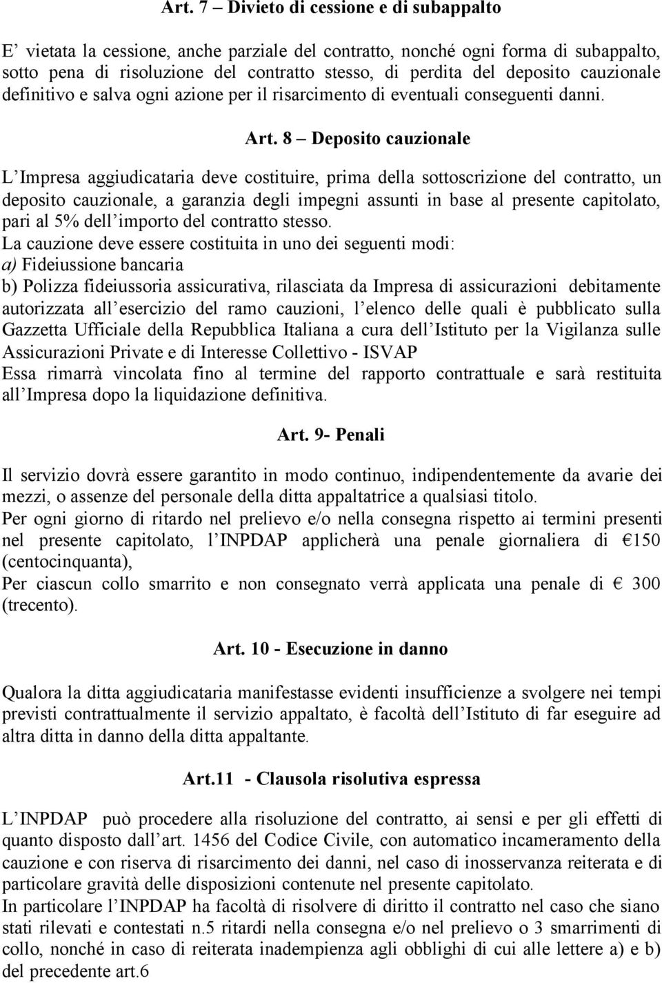 8 Deposito cauzionale L Impresa aggiudicataria deve costituire, prima della sottoscrizione del contratto, un deposito cauzionale, a garanzia degli impegni assunti in base al presente capitolato, pari