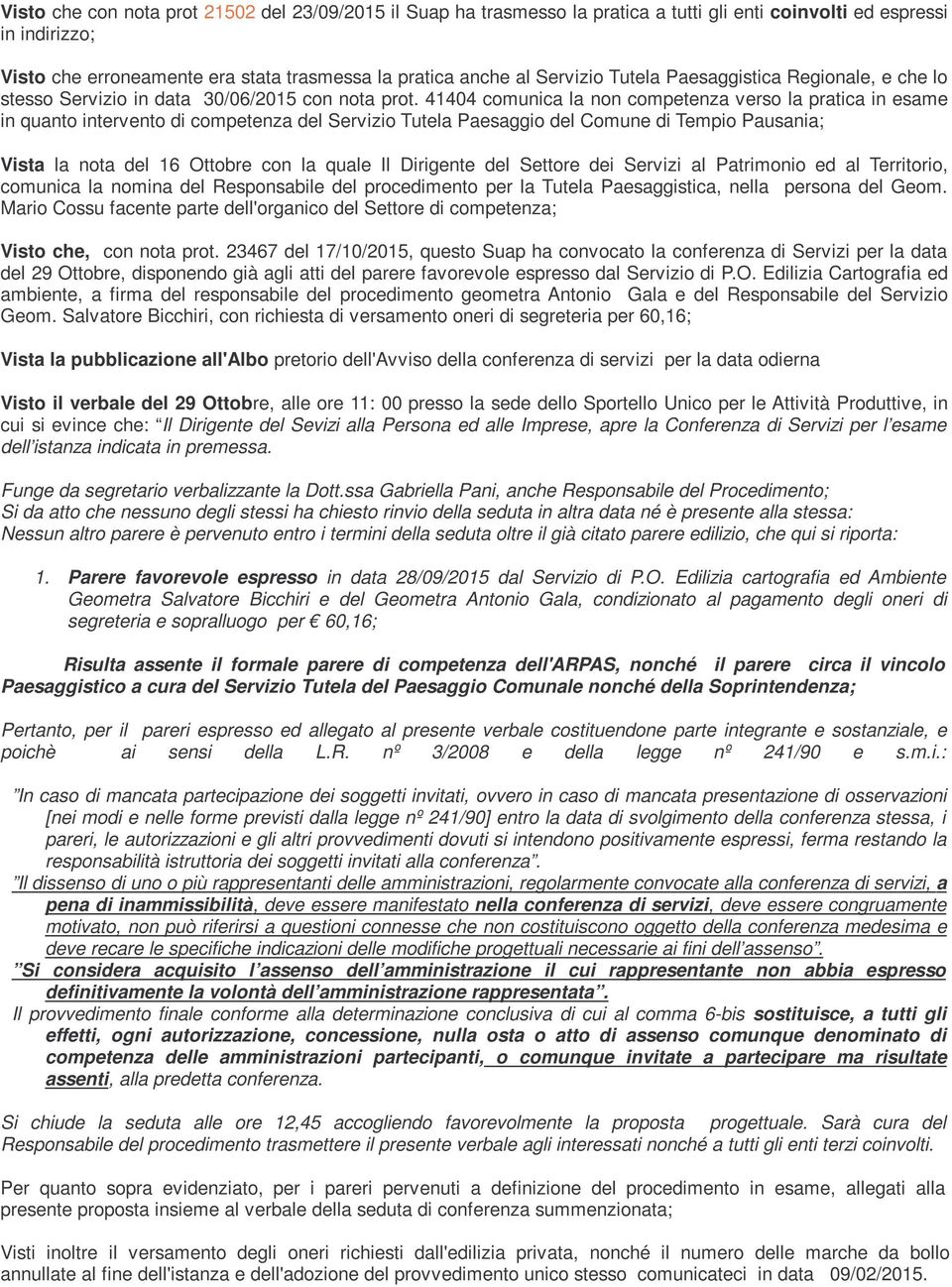 41404 comunica la non competenza verso la pratica in esame in quanto intervento di competenza del Servizio Tutela Paesaggio del Comune di Tempio Pausania; Vista la nota del 16 Ottobre con la quale Il