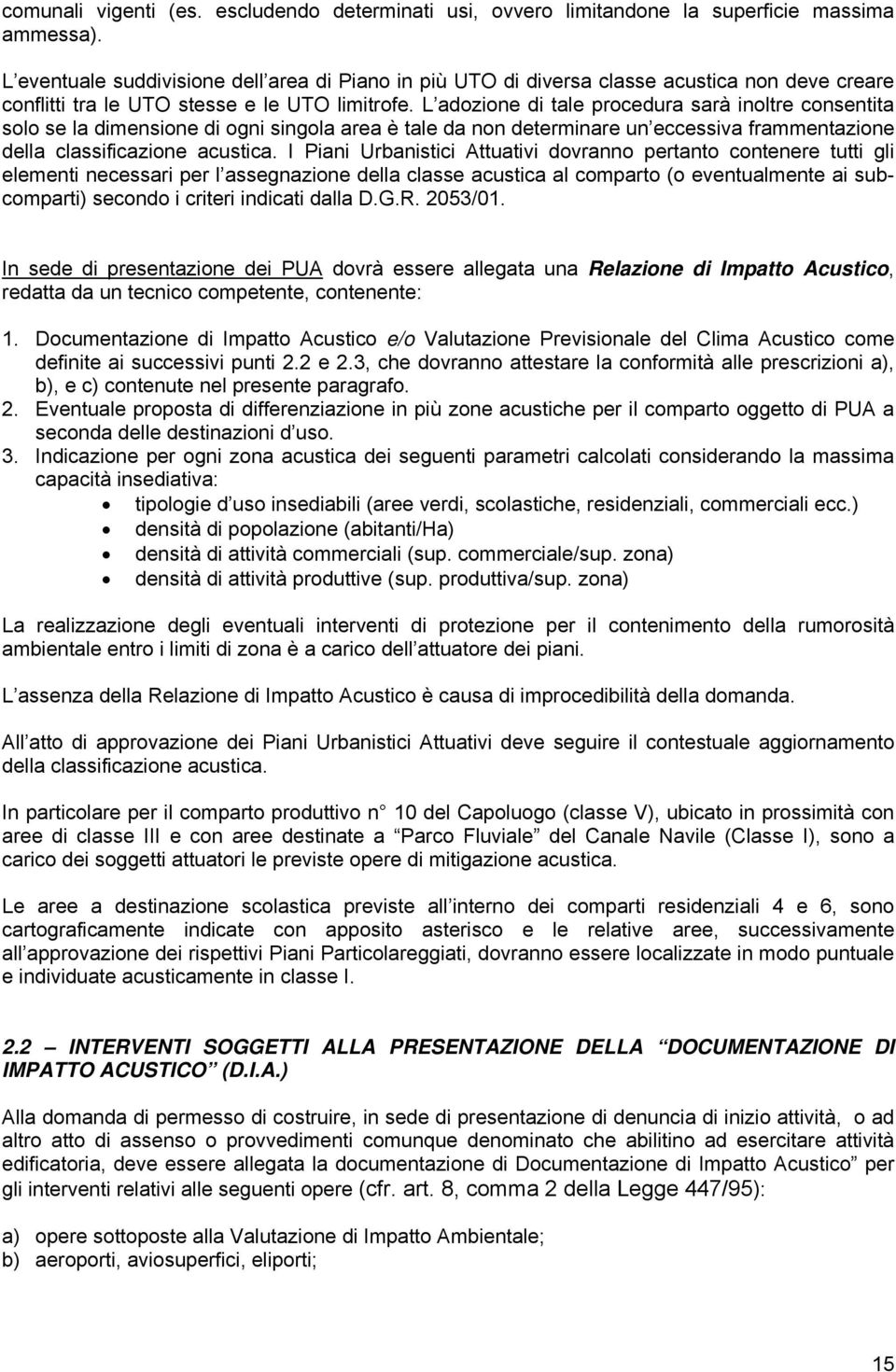 L adozione di tale procedura sarà inoltre consentita solo se la dimensione di ogni singola area è tale da non determinare un eccessiva frammentazione della classificazione acustica.