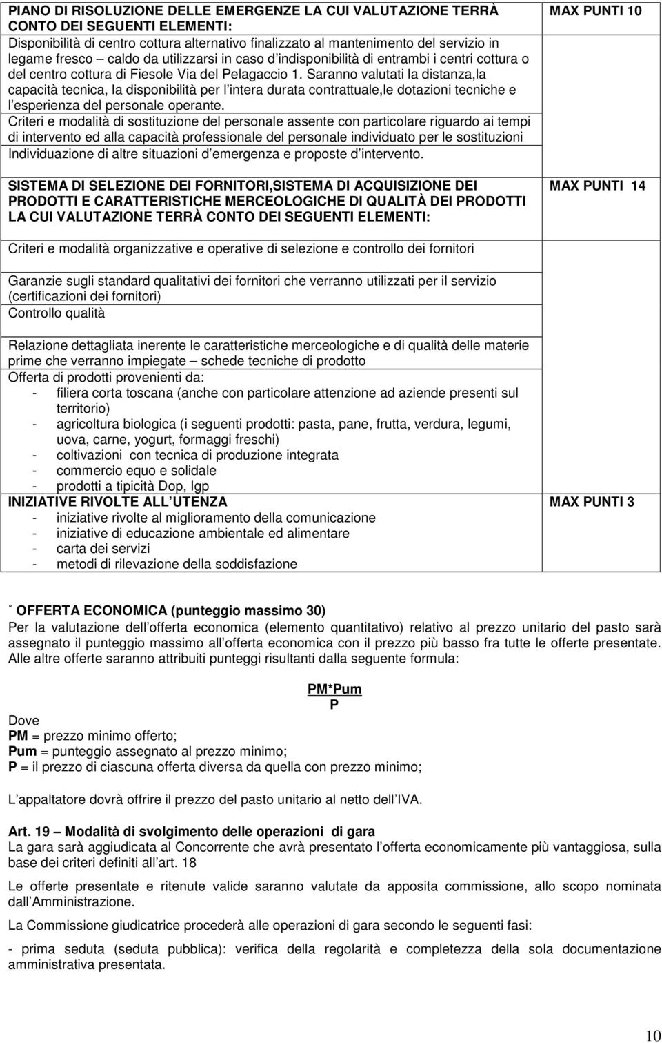 Saranno valutati la distanza,la capacità tecnica, la disponibilità per l intera durata contrattuale,le dotazioni tecniche e l esperienza del personale operante.