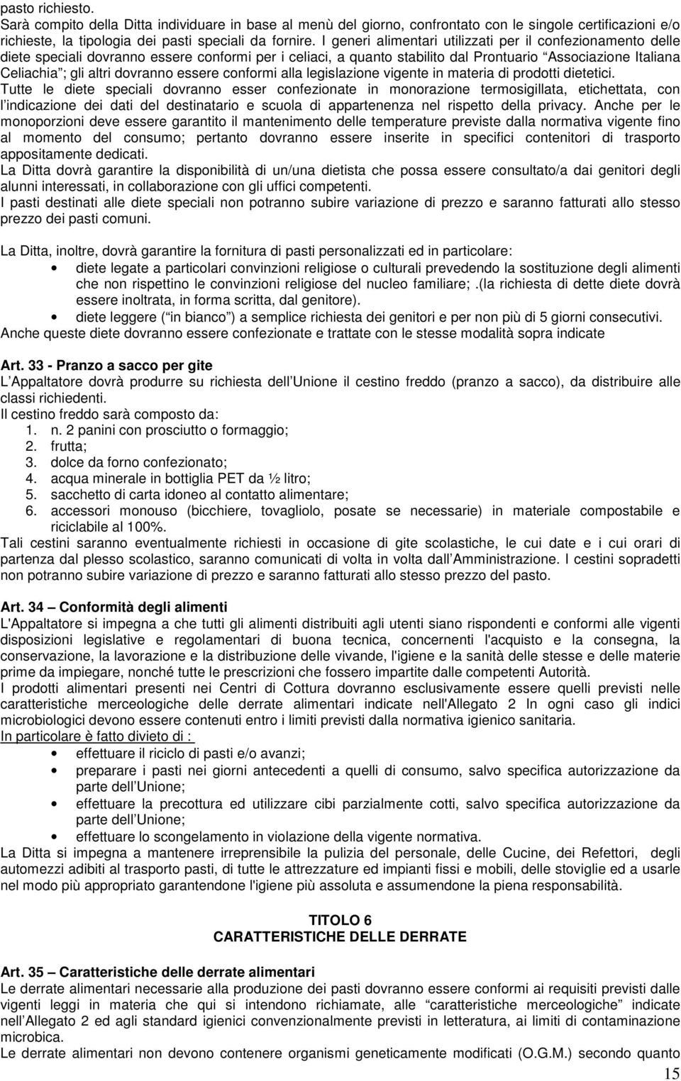 dovranno essere conformi alla legislazione vigente in materia di prodotti dietetici.