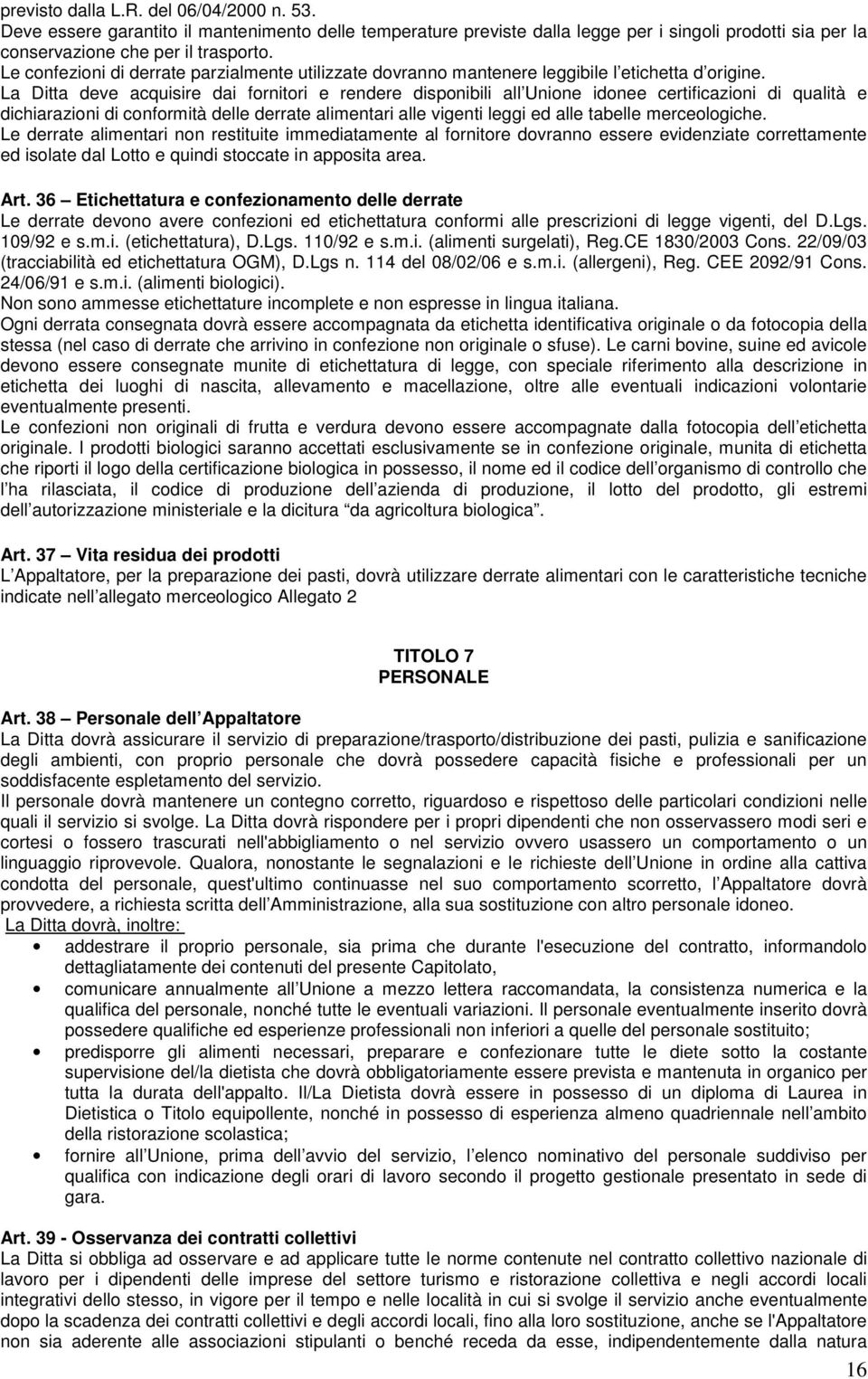 La Ditta deve acquisire dai fornitori e rendere disponibili all Unione idonee certificazioni di qualità e dichiarazioni di conformità delle derrate alimentari alle vigenti leggi ed alle tabelle