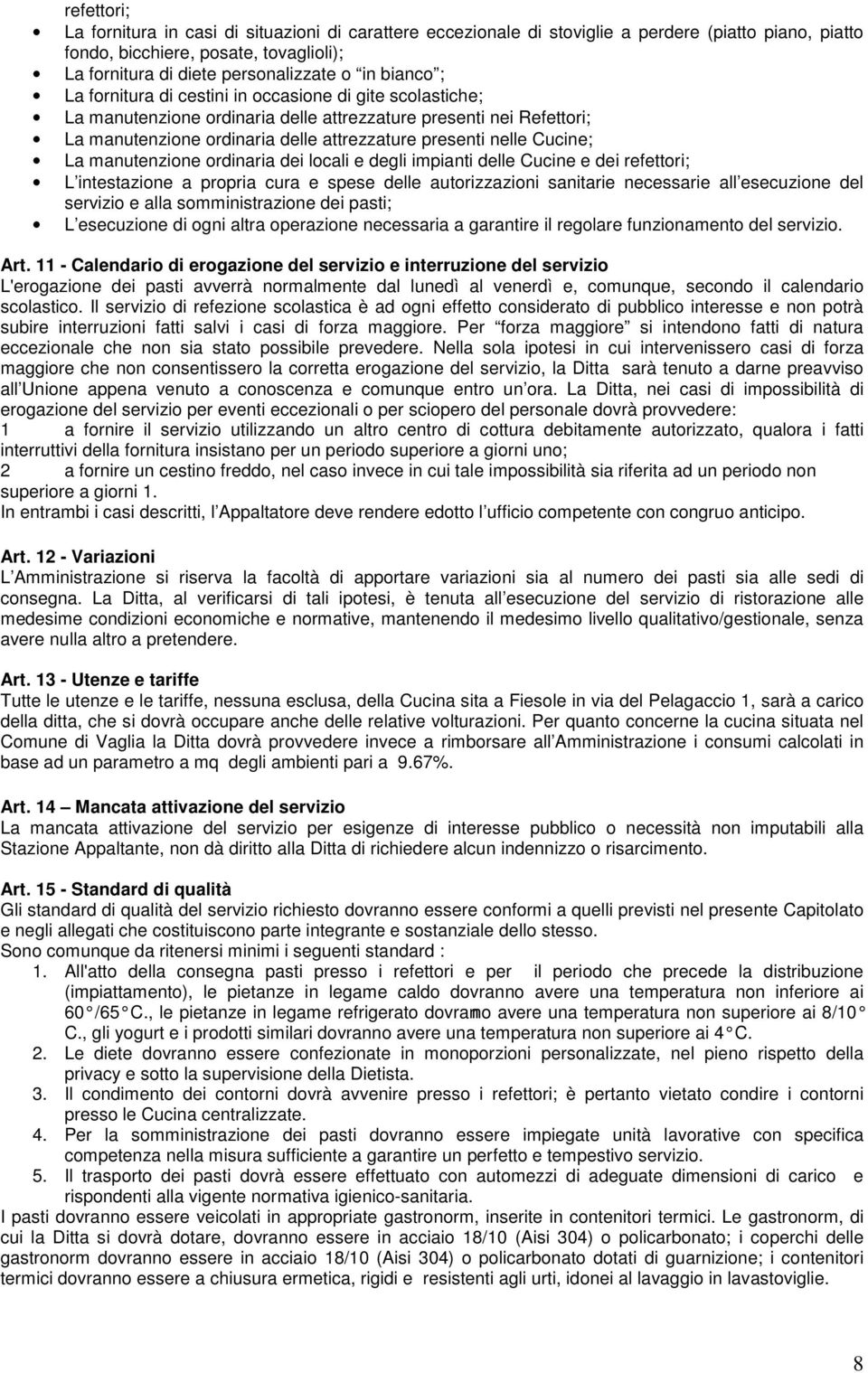 Cucine; La manutenzione ordinaria dei locali e degli impianti delle Cucine e dei refettori; L intestazione a propria cura e spese delle autorizzazioni sanitarie necessarie all esecuzione del servizio