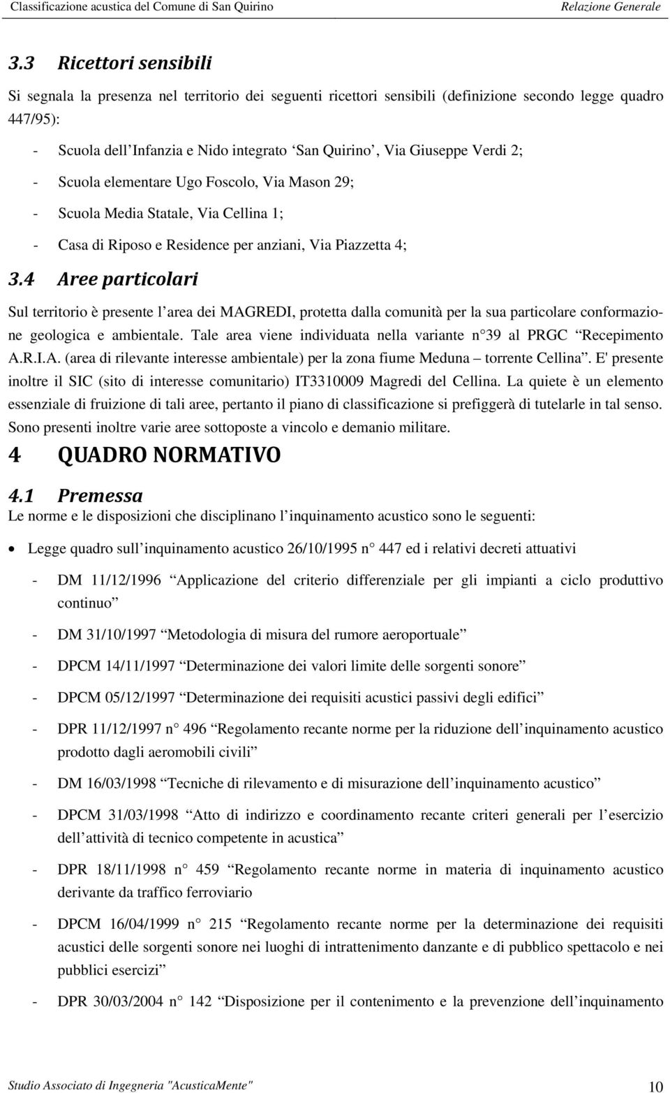 4 Aree particolari Sul territorio è presente l area dei MAGREDI, protetta dalla comunità per la sua particolare conformazione geologica e ambientale.