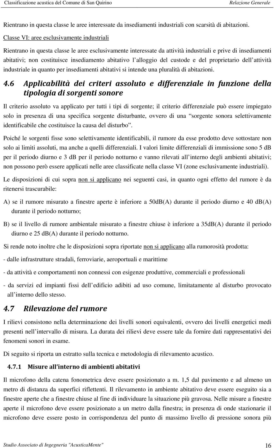 abitativo l alloggio del custode e del proprietario dell attività industriale in quanto per insediamenti abitativi si intende una pluralità di abitazioni. 4.