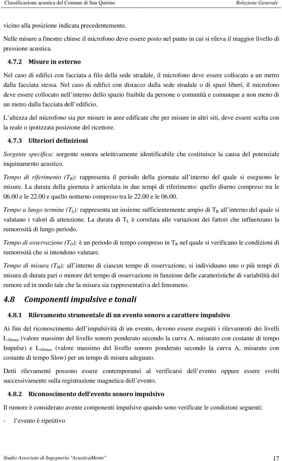 Nel caso di edifici con distacco dalla sede stradale o di spazi liberi, il microfono deve essere collocato nell interno dello spazio fruibile da persone o comunità e comunque a non meno di un metro