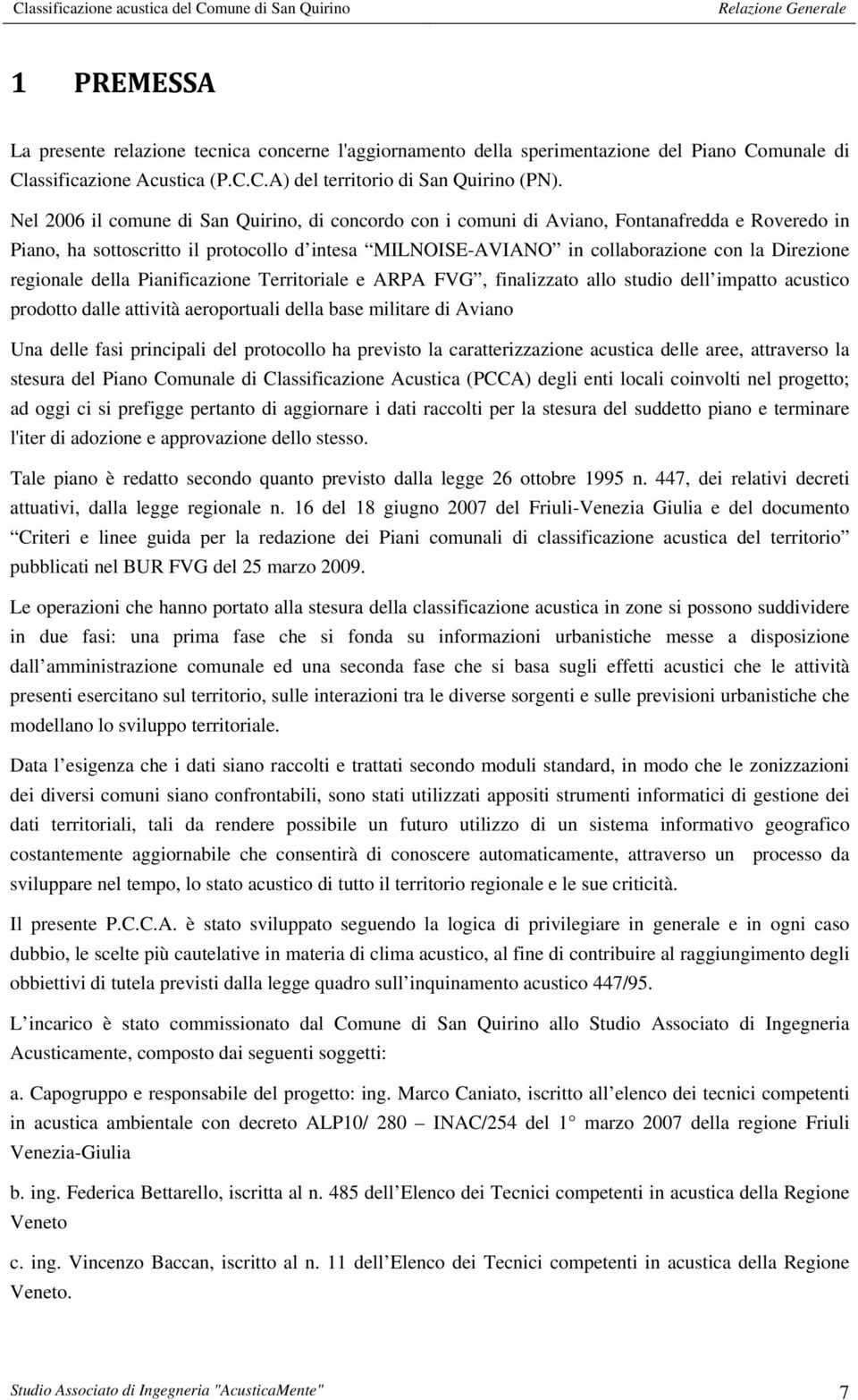 regionale della Pianificazione Territoriale e ARPA FVG, finalizzato allo studio dell impatto acustico prodotto dalle attività aeroportuali della base militare di Aviano Una delle fasi principali del