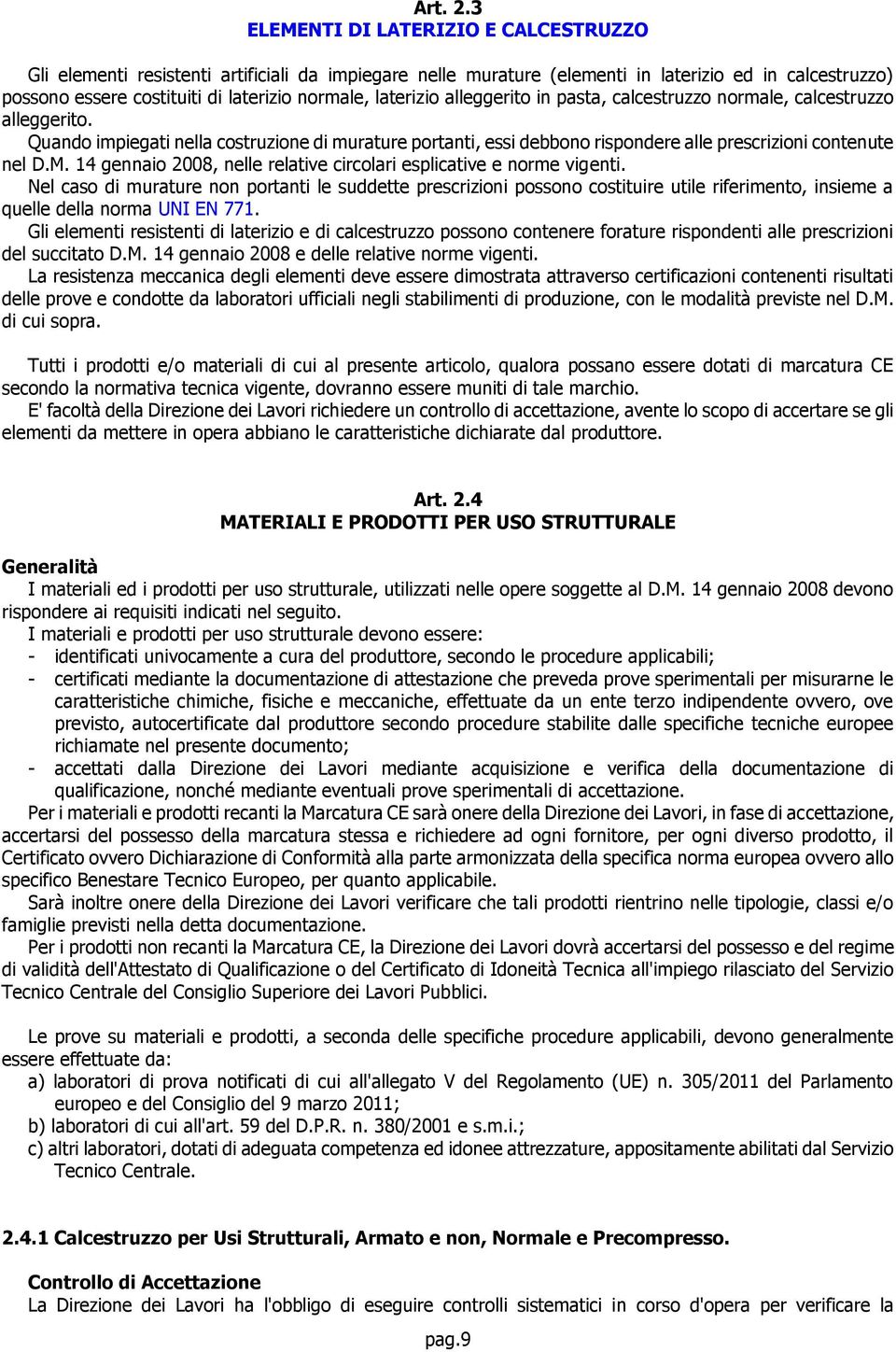 laterizio alleggerito in pasta, calcestruzzo normale, calcestruzzo alleggerito. Quando impiegati nella costruzione di murature portanti, essi debbono rispondere alle prescrizioni contenute nel D.M.