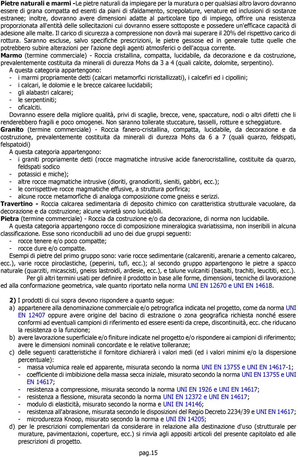 sottoposte e possedere un'efficace capacità di adesione alle malte. Il carico di sicurezza a compressione non dovrà mai superare il 20% del rispettivo carico di rottura.