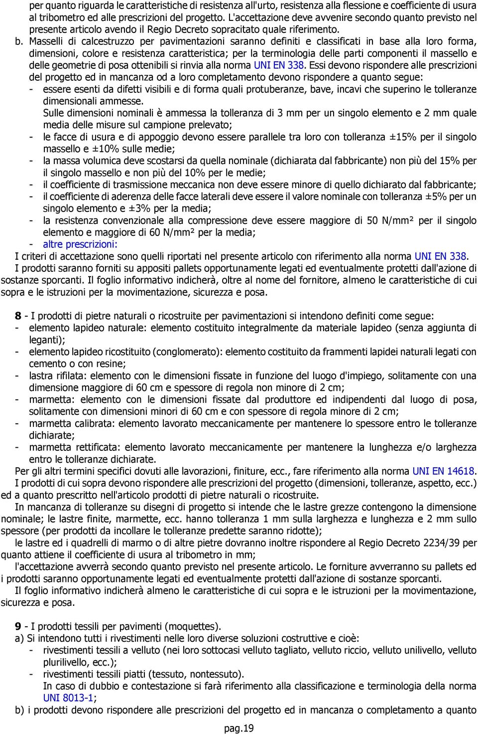 Masselli di calcestruzzo per pavimentazioni saranno definiti e classificati in base alla loro forma, dimensioni, colore e resistenza caratteristica; per la terminologia delle parti componenti il