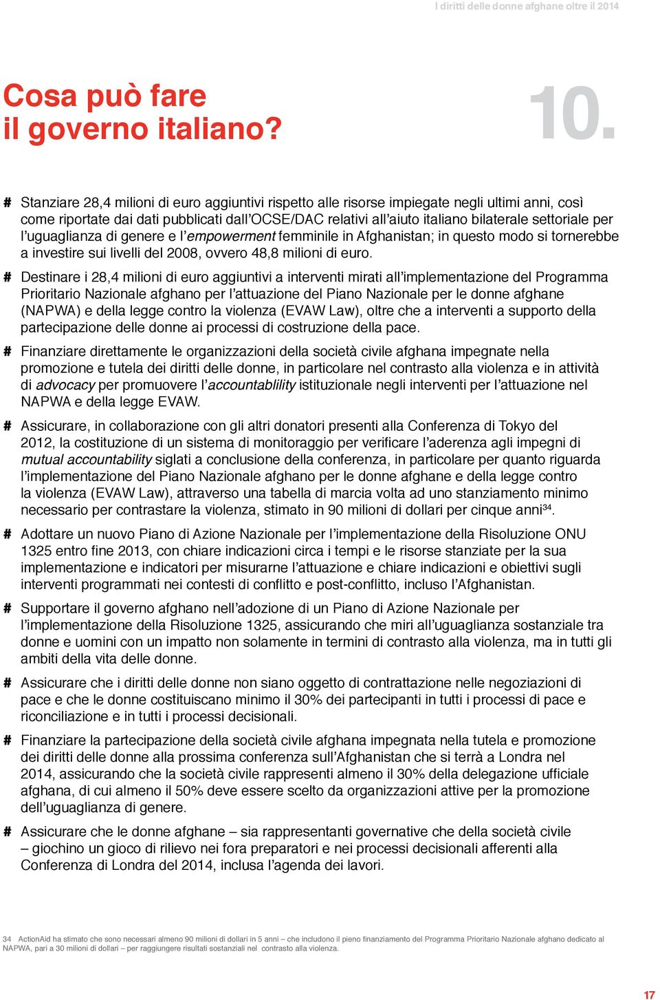 per l uguaglianza di genere e l empowerment femminile in Afghanistan; in questo modo si tornerebbe a investire sui livelli del 2008, ovvero 48,8 milioni di euro.