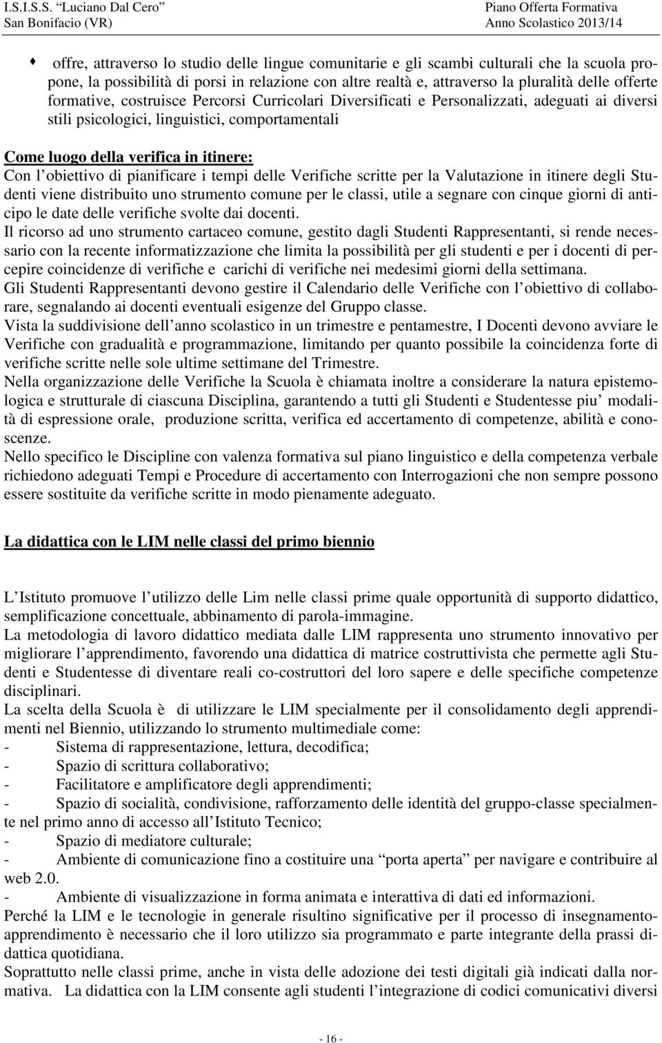 pianificare i tempi delle Verifiche scritte per la Valutazione in itinere degli Studenti viene distribuito uno strumento comune per le classi, utile a segnare con cinque giorni di anticipo le date