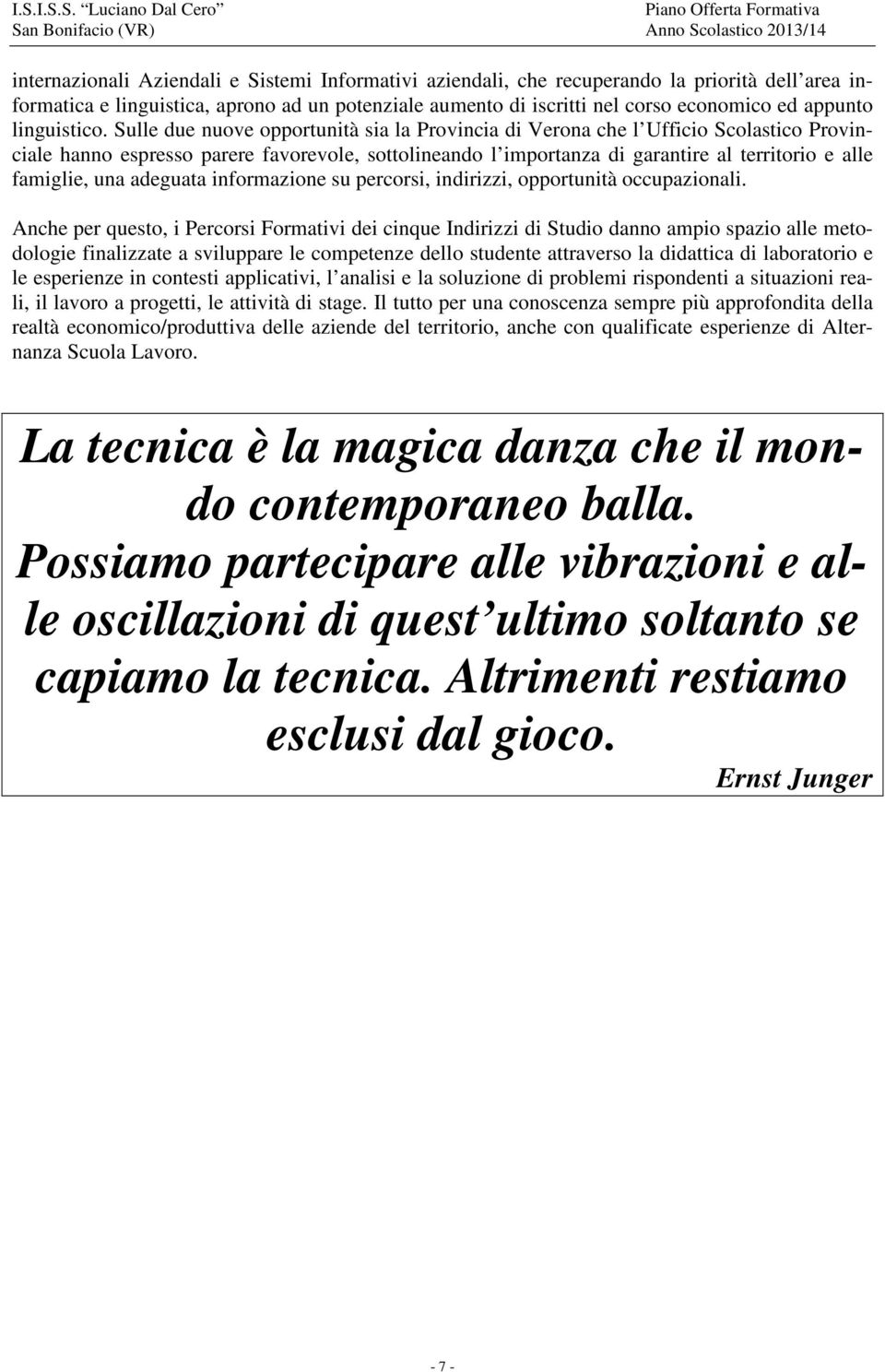 Sulle due nuove opportunità sia la Provincia di Verona che l Ufficio Scolastico Provinciale hanno espresso parere favorevole, sottolineando l importanza di garantire al territorio e alle famiglie,