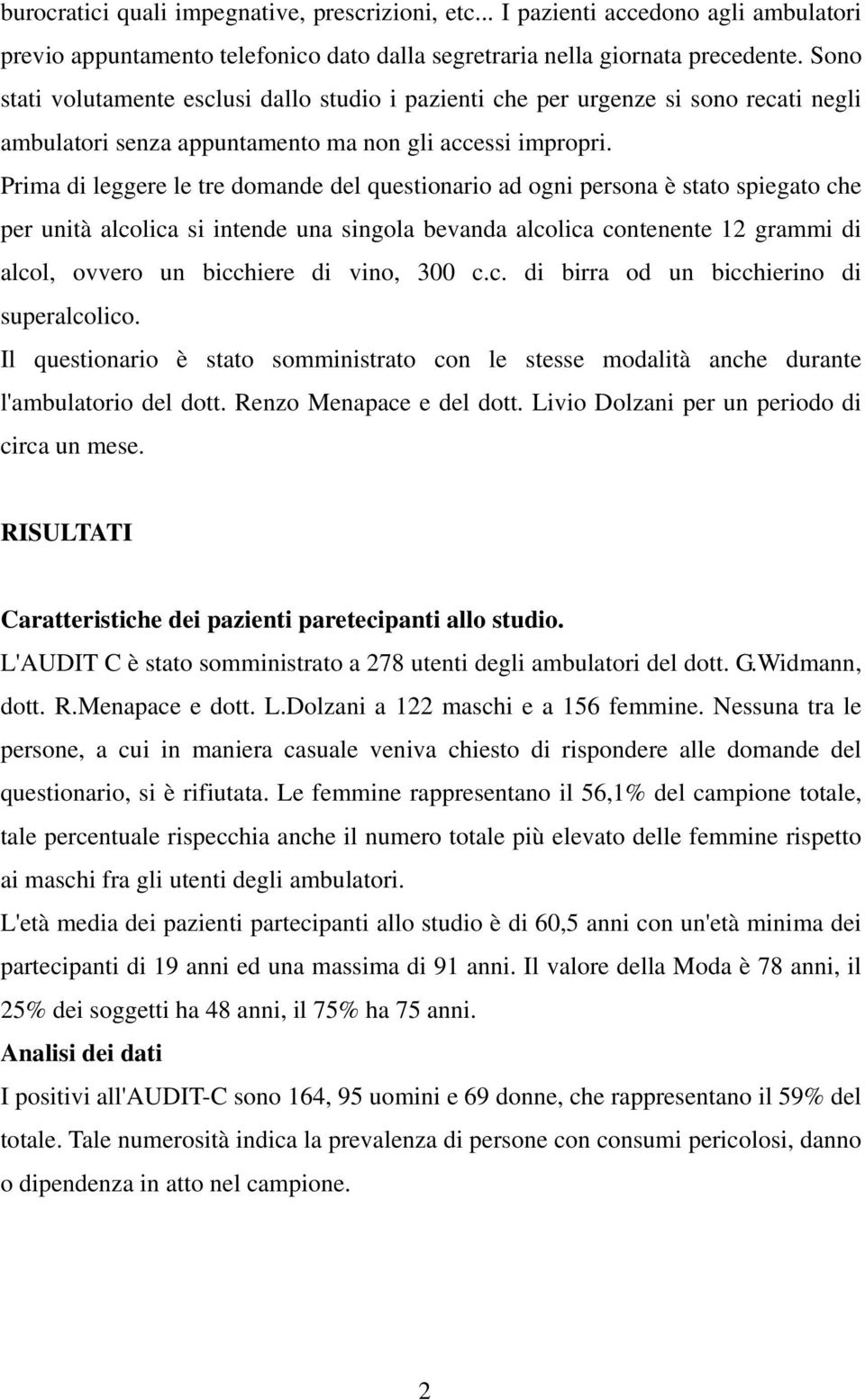 Prima di leggere le tre domande del questionario ad ogni persona è stato spiegato che per unità alcolica si intende una singola bevanda alcolica contenente 12 grammi di alcol, ovvero un bicchiere di