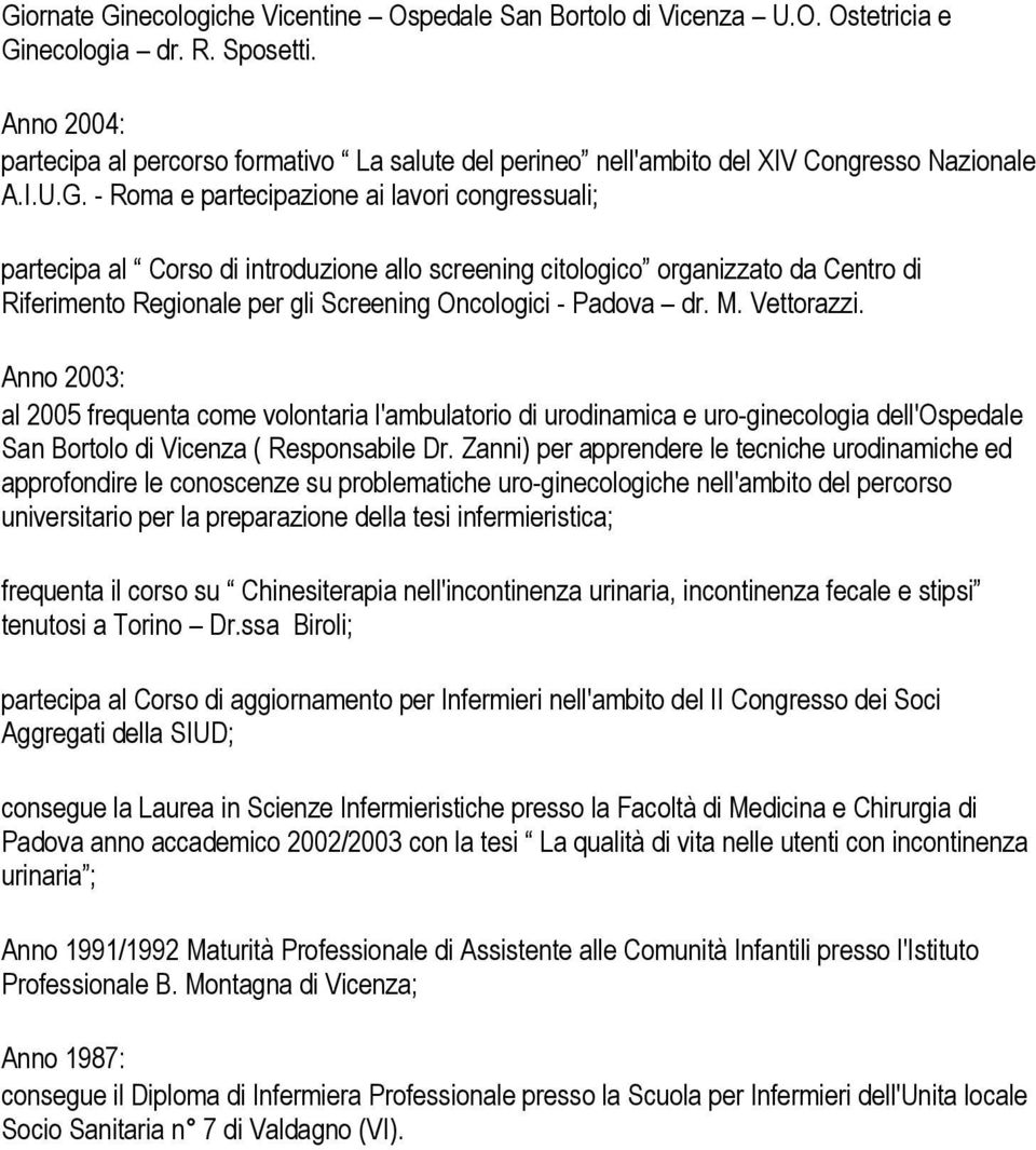 - Roma e partecipazione ai lavori congressuali; partecipa al Corso di introduzione allo screening citologico organizzato da Centro di Riferimento Regionale per gli Screening Oncologici - Padova dr. M.