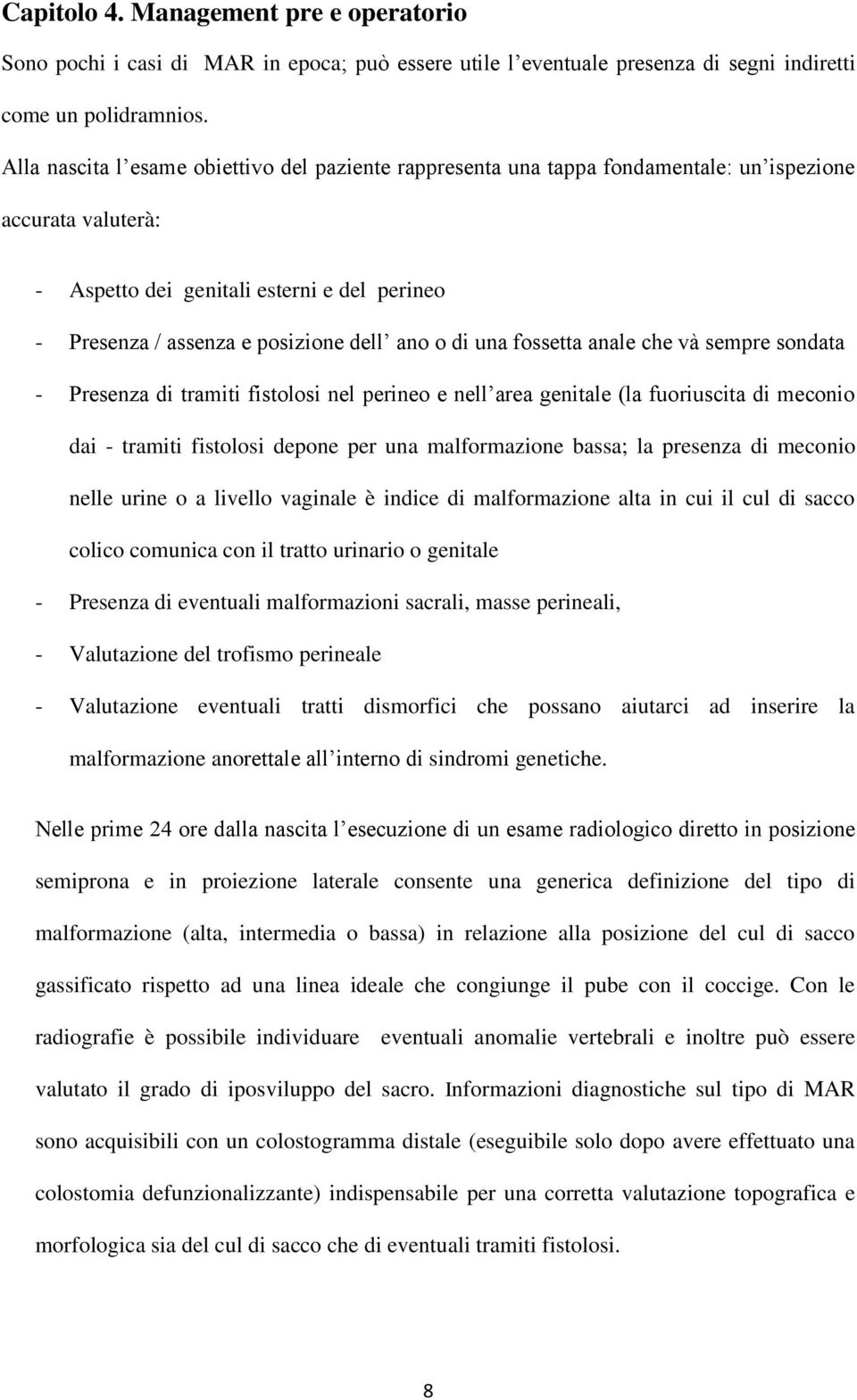 o di una fossetta anale che và sempre sondata - Presenza di tramiti fistolosi nel perineo e nell area genitale (la fuoriuscita di meconio dai - tramiti fistolosi depone per una malformazione bassa;