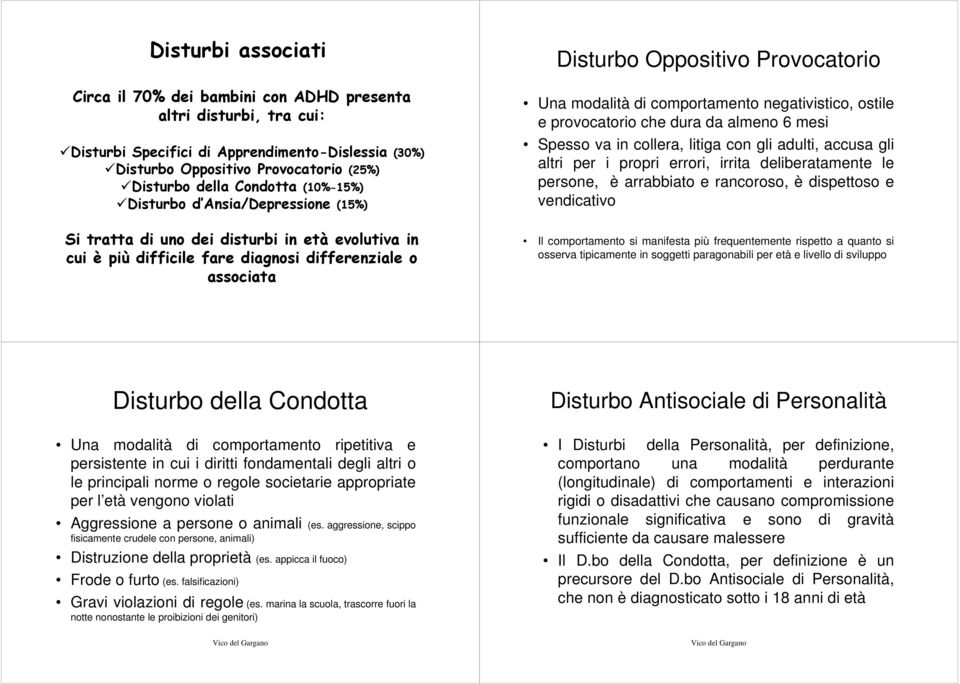 Una modalità di comportamento negativistico, ostile e provocatorio che dura da almeno 6 mesi Spesso va in collera, litiga con gli adulti, accusa gli altri per i propri errori, irrita deliberatamente