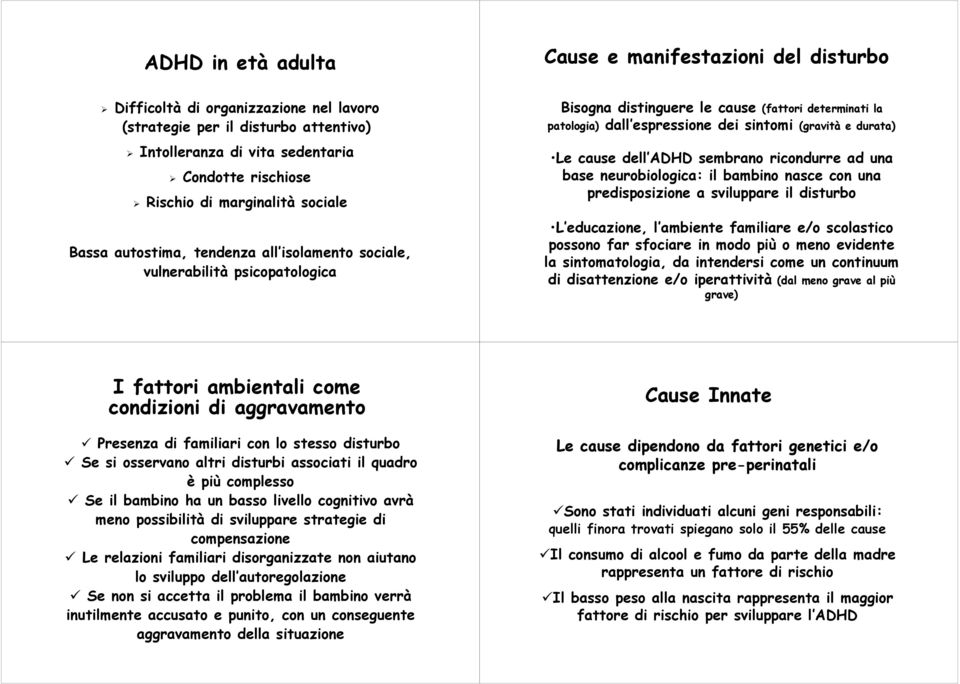 (gravità e durata) Le cause dell ADHD sembrano ricondurre ad una base neurobiologica: il bambino nasce con una predisposizione a sviluppare il disturbo L educazione, l ambiente familiare e/o