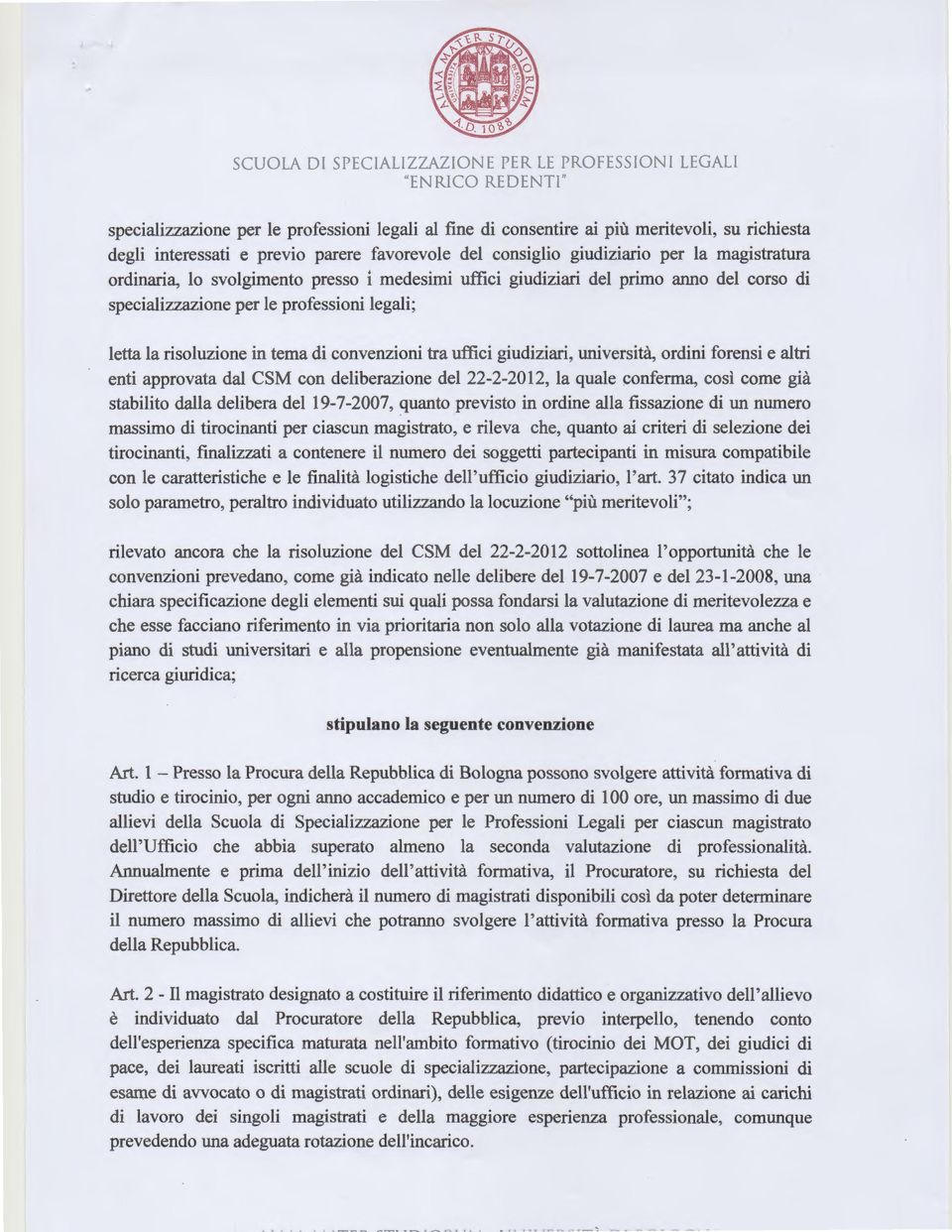 tema di convenzioni tra uffici giudiziari, università, ordini forensi e altri enti approvata dal CSM con deliberazione del 22-2-2012, la quale conferma, così come già stabilito dalla delibera del