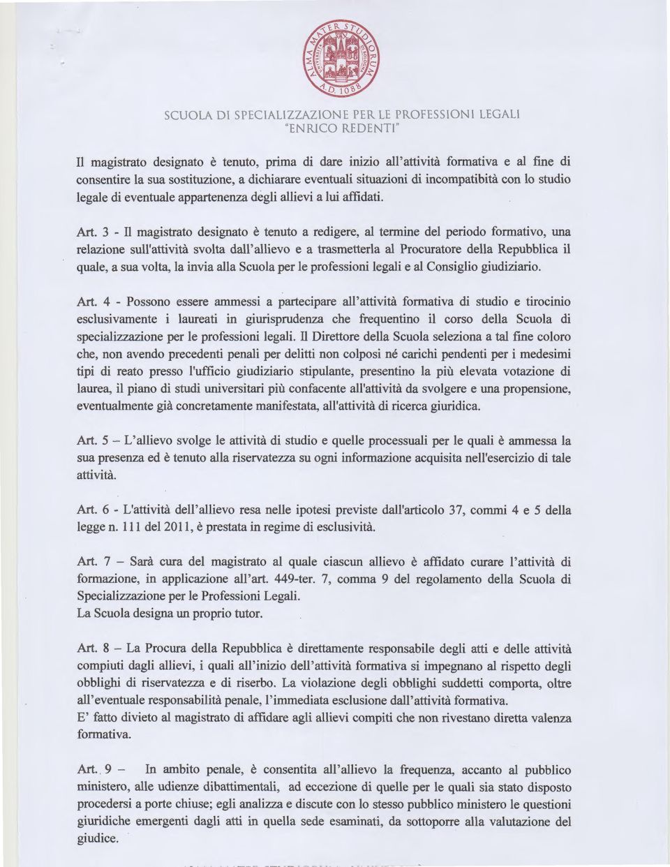 3 - Il magistrato designato è tenuto a redigere, al termine del periodo formativo, una relazione sull'attività svolta dall'allievo e a trasmetterla al Procuratore della Repubblica il quale, a sua