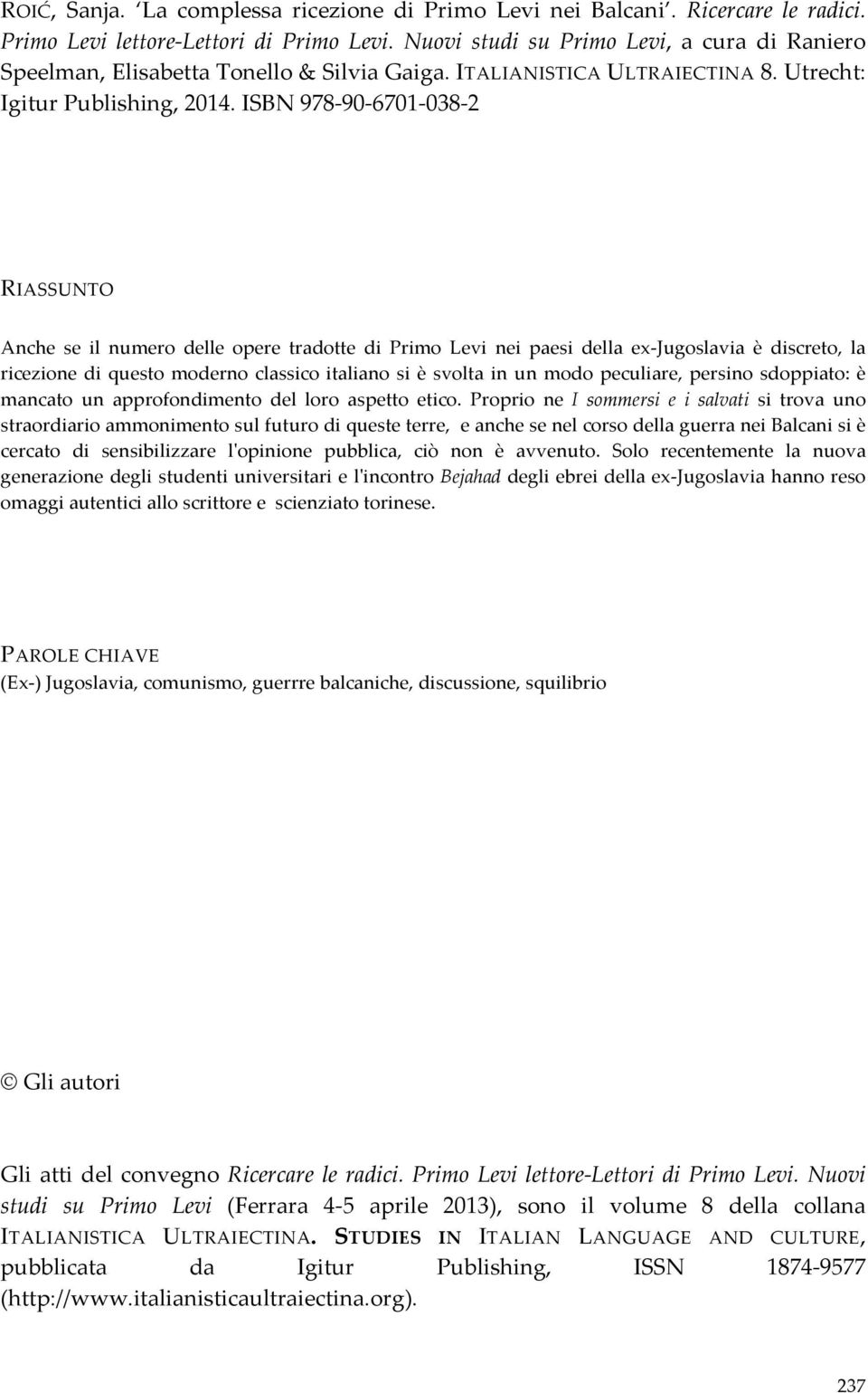 ISBN 978-90- 6701-038- 2 RIASSUNTO Anche se il numero delle opere tradotte di Primo Levi nei paesi della ex- Jugoslavia è discreto, la ricezione di questo moderno classico italiano si è svolta in un