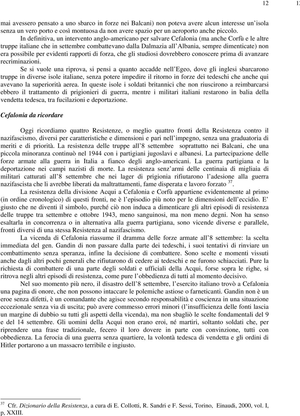 possibile per evidenti rapporti di forza, che gli studiosi dovrebbero conoscere prima di avanzare recriminazioni.