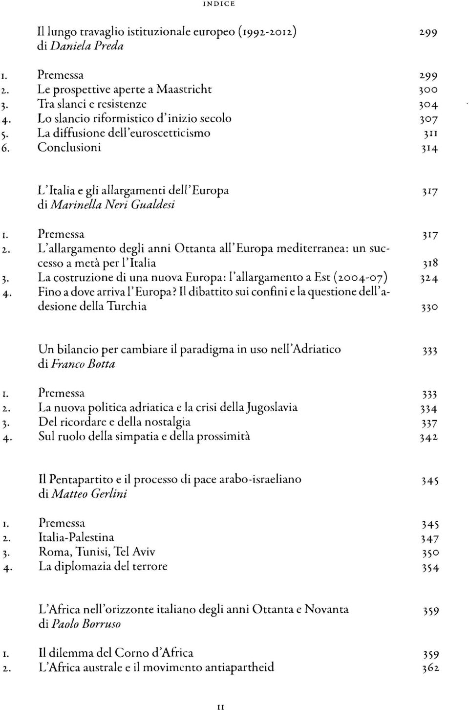 L'allargamento degli anni Ottanta all'europa mediterranea: un successo a metà per l'italia 318 3. La costruzione di una nuova Europa: l'allargamento a Est (2004-07) 324 4. Fino a dove arriva l'europa?