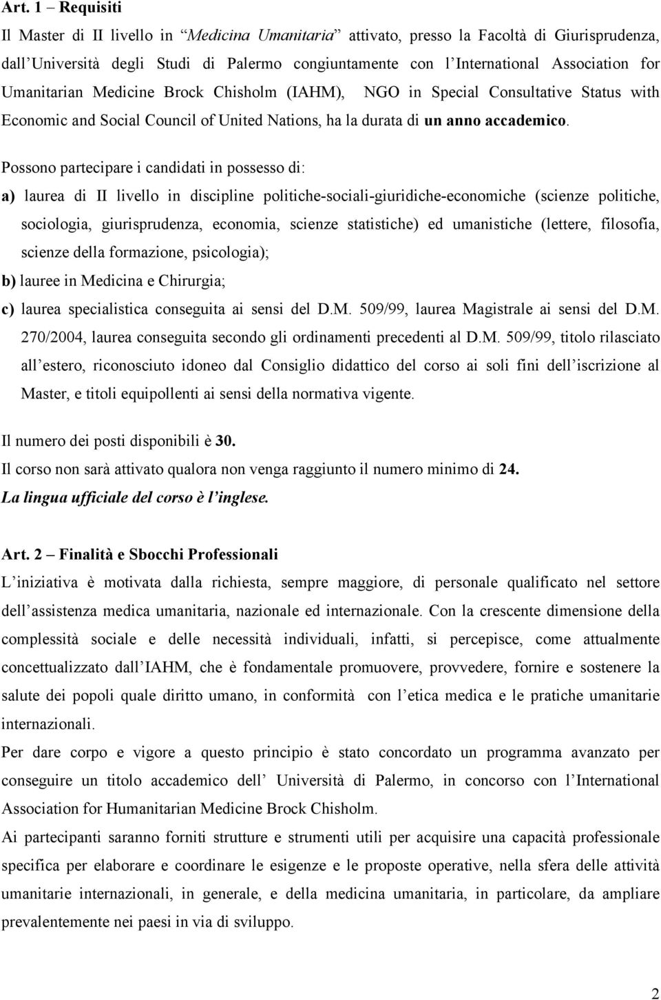 Possono partecipare i candidati in possesso di: a) laurea di II livello in discipline politiche-sociali-giuridiche-economiche (scienze politiche, sociologia, giurisprudenza, economia, scienze