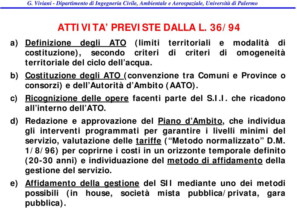 d) Redazione e approvazione del Piano d Ambito, che individua gli interventi programmati per garantire i livelli minimi del servizio, valutazione delle tariffe ( Me