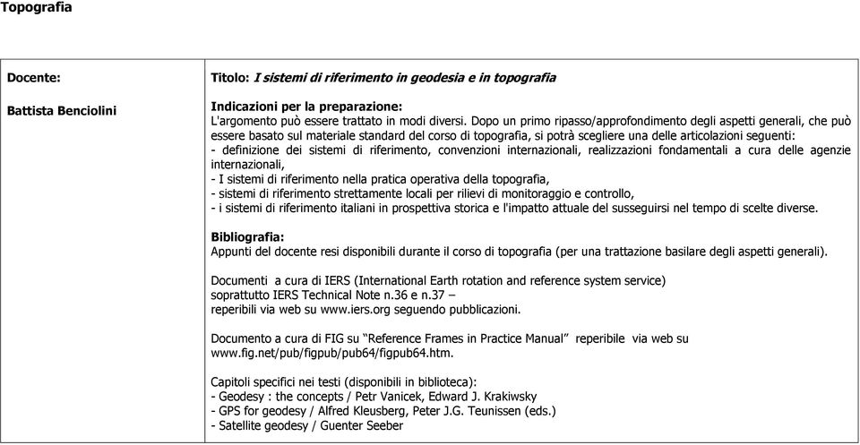 dei sistemi di riferimento, convenzioni internazionali, realizzazioni fondamentali a cura delle agenzie internazionali, - I sistemi di riferimento nella pratica operativa della topografia, - sistemi