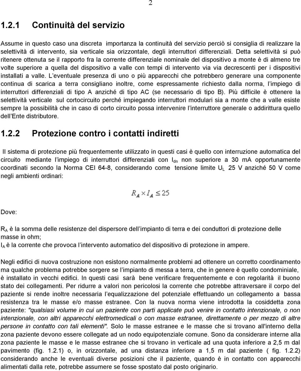 Detta selettività si può ritenere ottenuta se il rapporto fra la corrente differenziale nominale del dispositivo a monte è di almeno tre volte superiore a quella del dispositivo a valle con tempi di