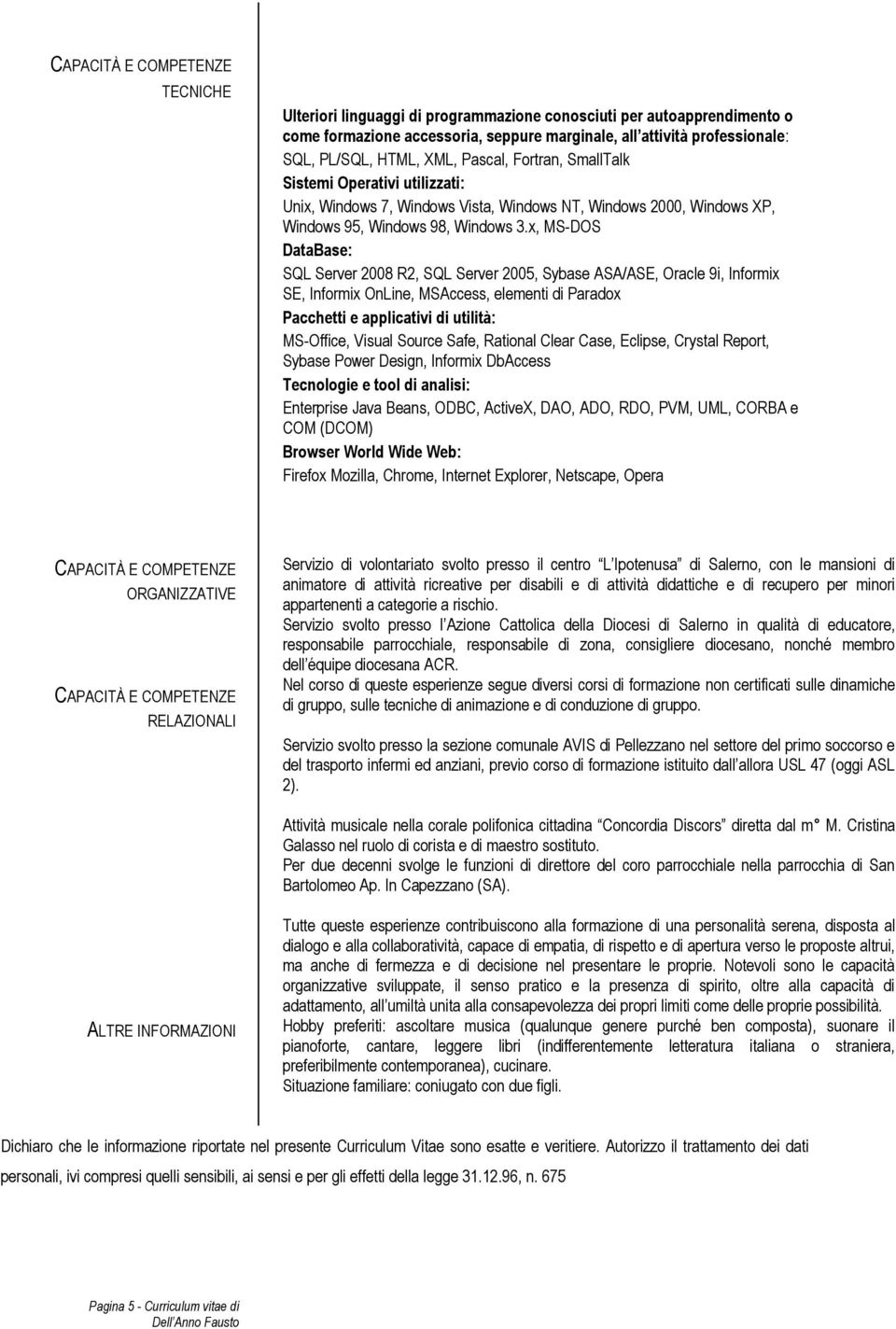 x, MS-DOS DataBase: SQL Server 2008 R2, SQL Server 2005, Sybase ASA/ASE, Oracle 9i, Informix SE, Informix OnLine, MSAccess, elementi di Paradox Pacchetti e applicativi di utilità: MS-Office, Visual