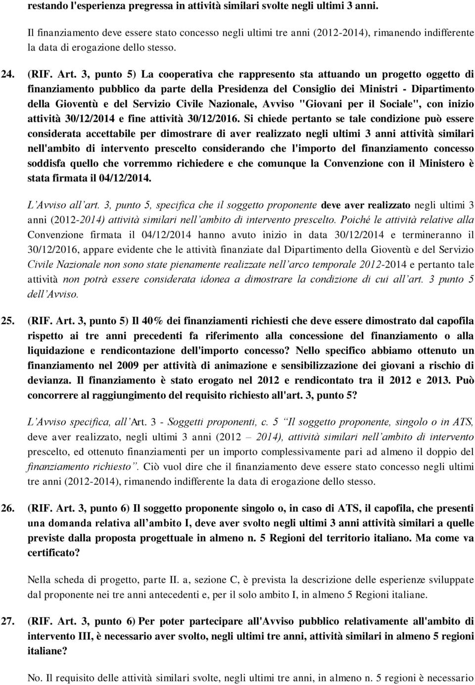 3, punto 5) La cooperativa che rappresento sta attuando un progetto oggetto di finanziamento pubblico da parte della Presidenza del Consiglio dei Ministri - Dipartimento della Gioventù e del Servizio