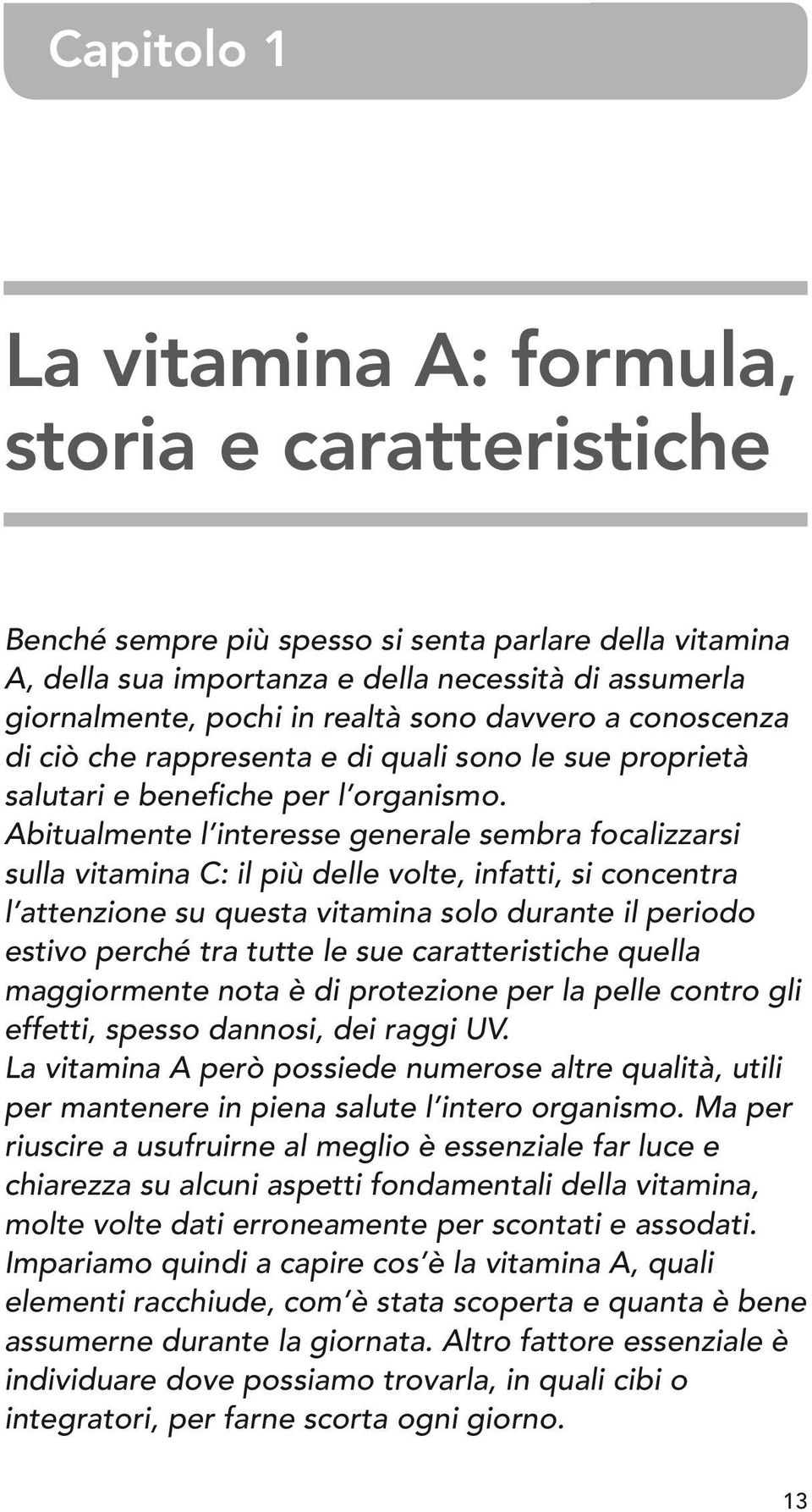 Abitualmente l interesse generale sembra focalizzarsi sulla vitamina C: il più delle volte, infatti, si concentra l attenzione su questa vitamina solo durante il periodo estivo perché tra tutte le