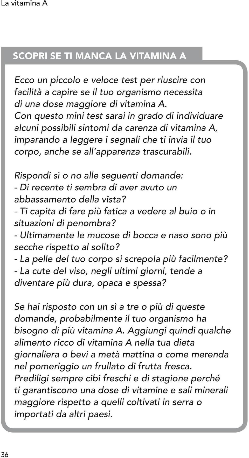 Rispondi sì o no alle seguenti domande: - Di recente ti sembra di aver avuto un abbassamento della vista? - Ti capita di fare più fatica a vedere al buio o in situazioni di penombra?