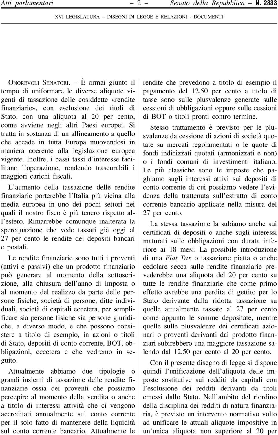 avviene negli altri Paesi europei. Si tratta in sostanza di un allineamento a quello che accade in tutta Europa muovendosi in maniera coerente alla legislazione europea vigente.