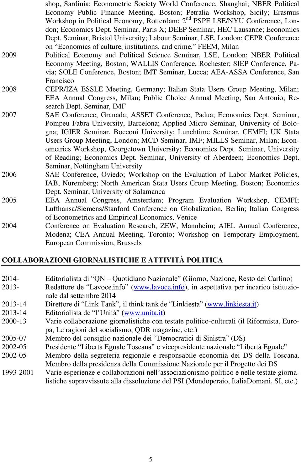 Seminar, Bristol University; Labour Seminar, LSE, London; CEPR Conference on Economics of culture, institutions, and crime, FEEM, Milan 2009 Political Economy and Political Science Seminar, LSE,