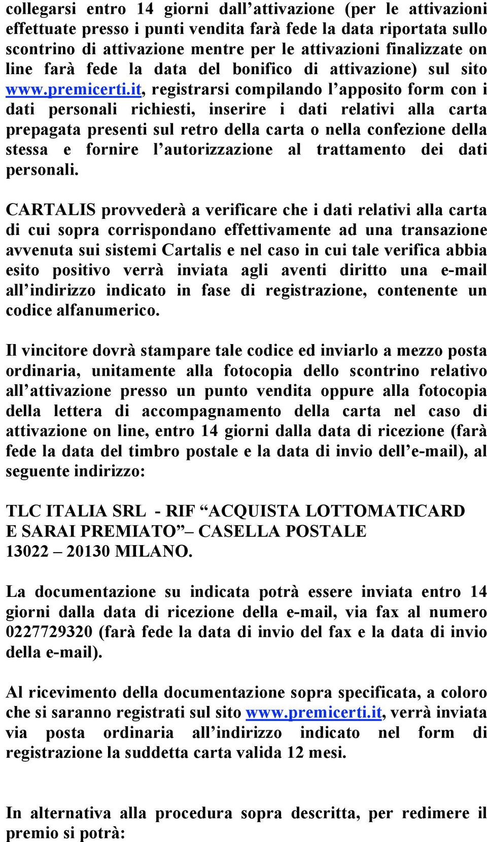 it, registrarsi compilando l apposito form con i dati personali richiesti, inserire i dati relativi alla carta prepagata presenti sul retro della carta o nella confezione della stessa e fornire l