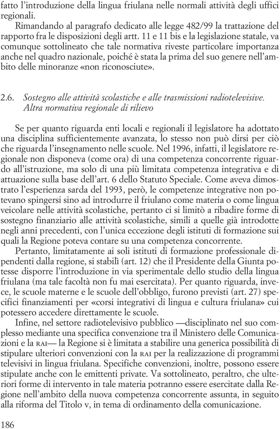 minoranze «non riconosciute». 2.6. Sostegno alle attività scolastiche e alle trasmissioni radiotelevisive.