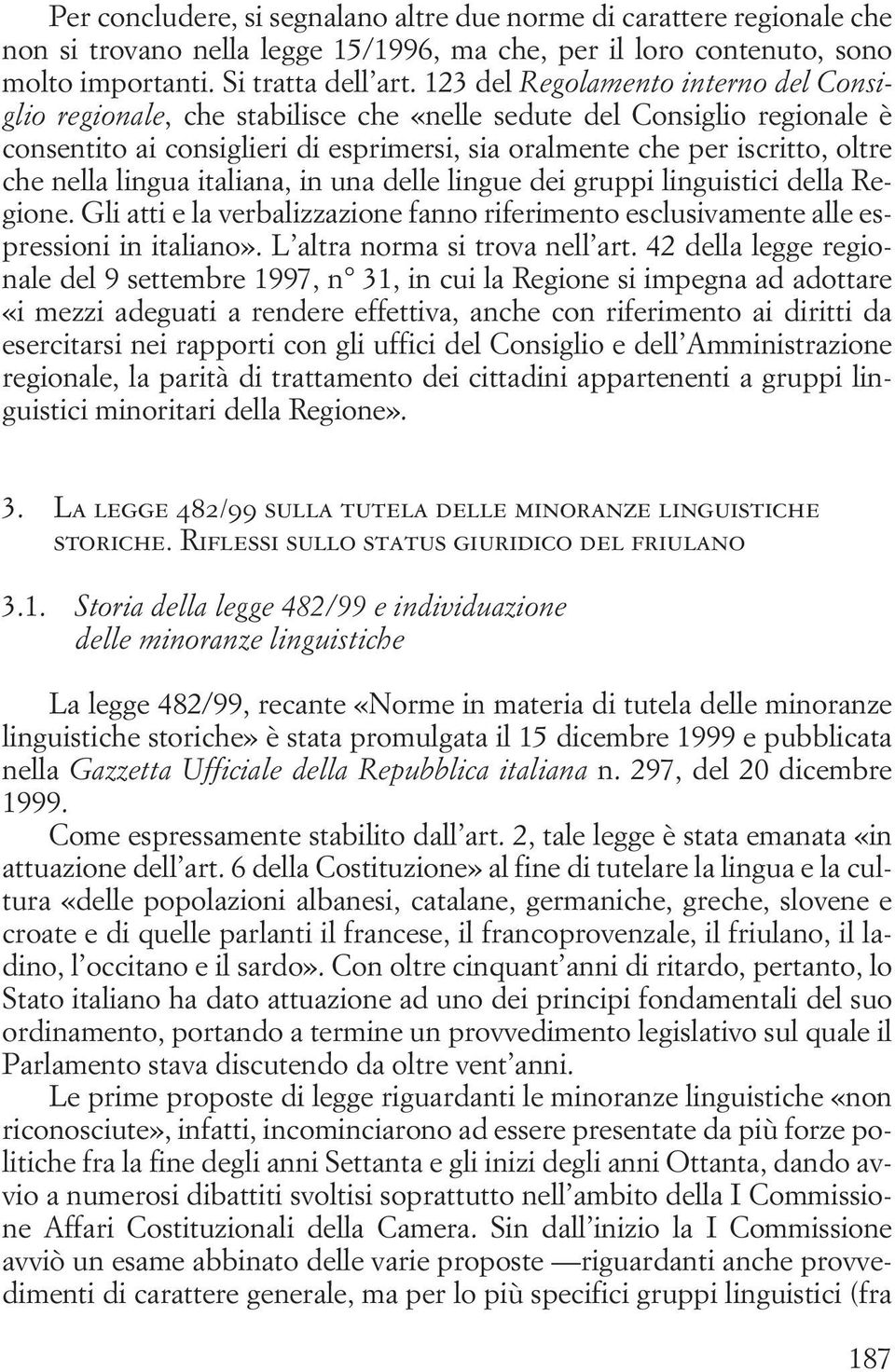 nella lingua italiana, in una delle lingue dei gruppi linguistici della Regione. Gli atti e la verbalizzazione fanno riferimento esclusivamente alle espressioni in italiano».