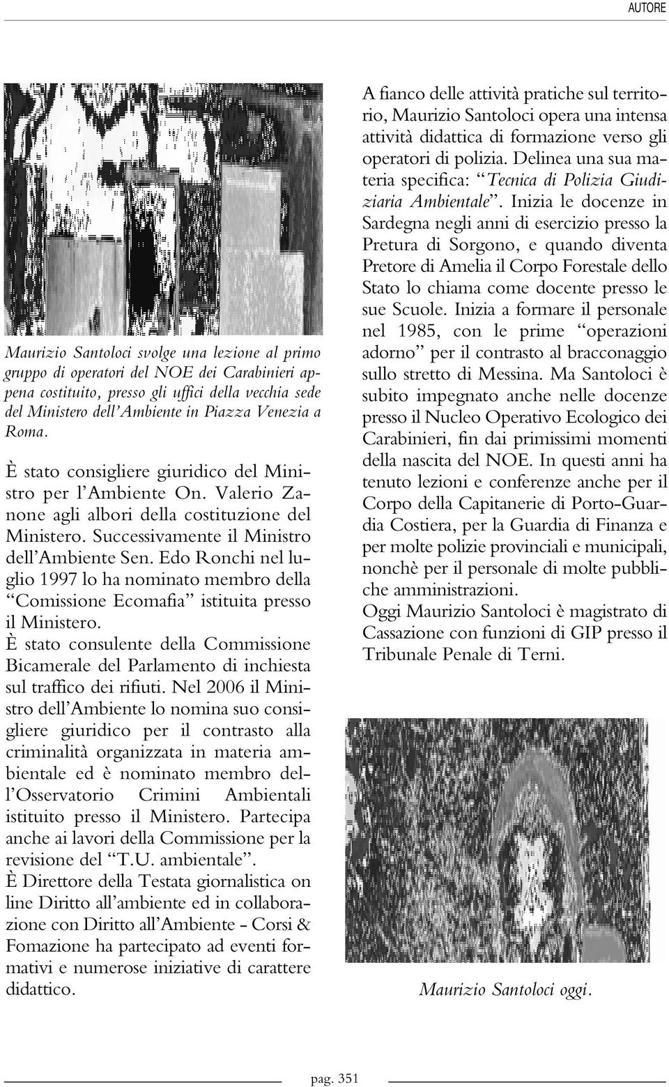 Edo Ronchi nel luglio 1997 lo ha nominato membro della Comissione Ecomafia istituita presso il Ministero.