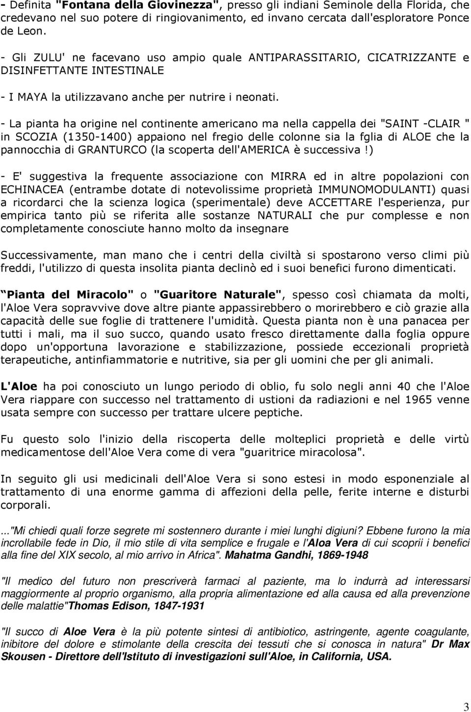 - La pianta ha origine nel continente americano ma nella cappella dei "SAINT -CLAIR " in SCOZIA (1350-1400) appaiono nel fregio delle colonne sia la fglia di ALOE che la pannocchia di GRANTURCO (la