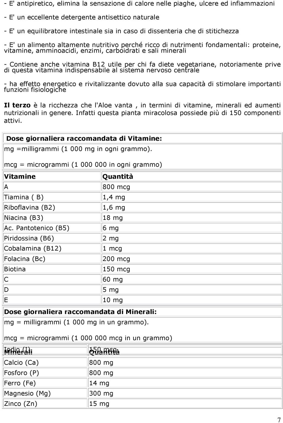 vitamina B12 utile per chi fa diete vegetariane, notoriamente prive di questa vitamina indispensabile al sistema nervoso centrale - ha effetto energetico e rivitalizzante dovuto alla sua capacità di