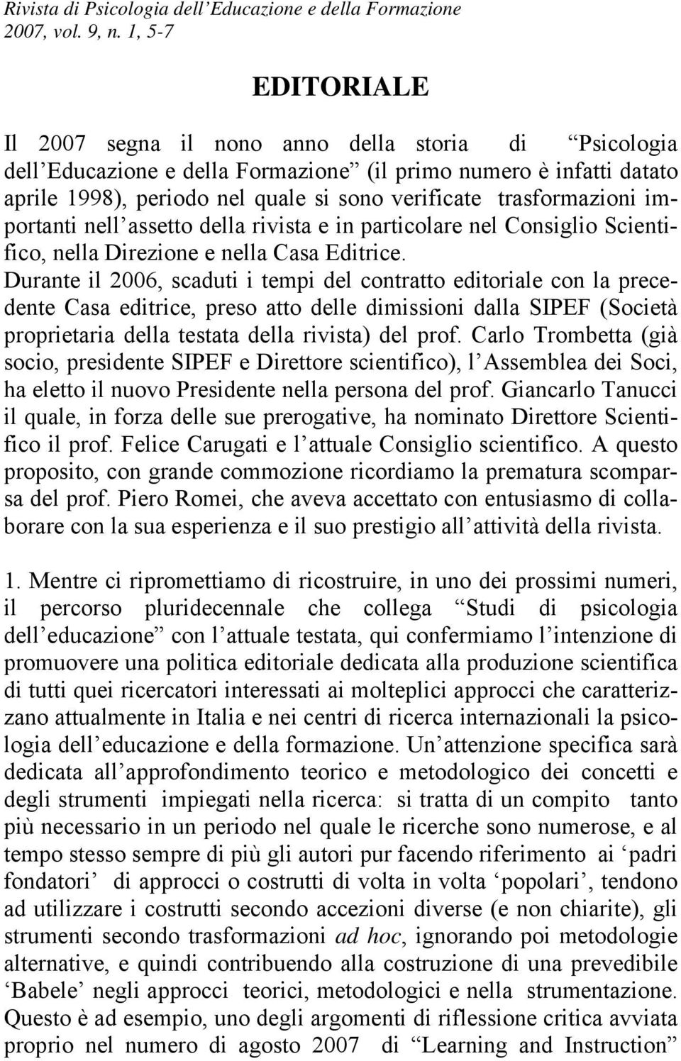 trasformazioni importanti nell assetto della rivista e in particolare nel Consiglio Scientifico, nella Direzione e nella Casa Editrice.