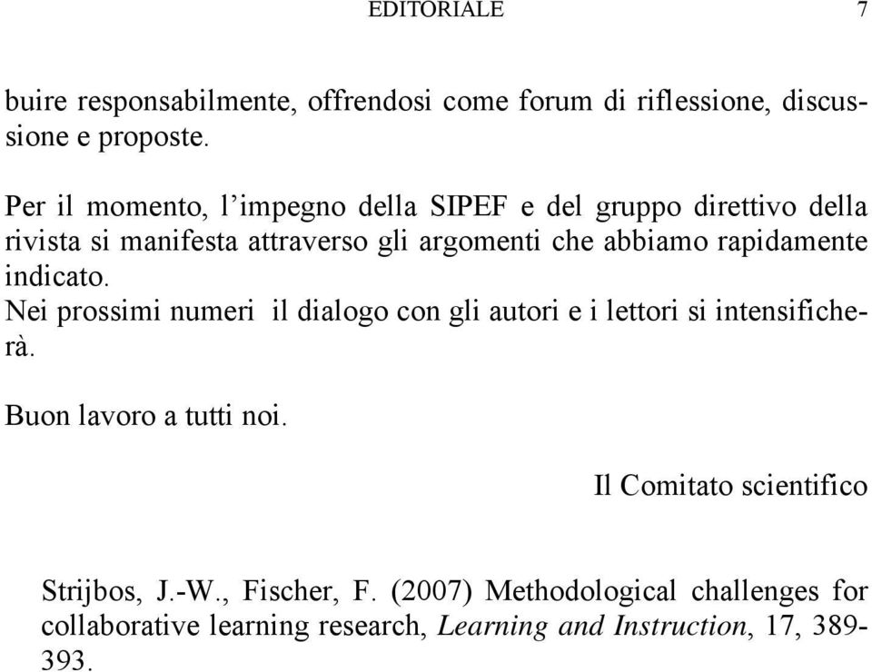 rapidamente indicato. Nei prossimi numeri il dialogo con gli autori e i lettori si intensificherà. Buon lavoro a tutti noi.