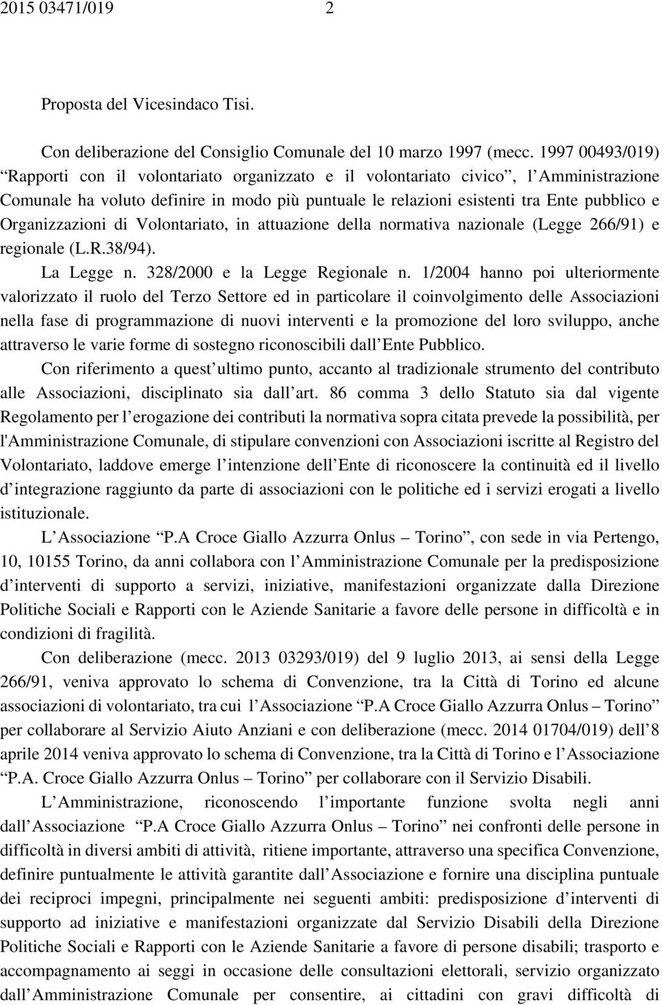 Organizzazioni di Volontariato, in attuazione della normativa nazionale (Legge 266/91) e regionale (L.R.38/94). La Legge n. 328/2000 e la Legge Regionale n.