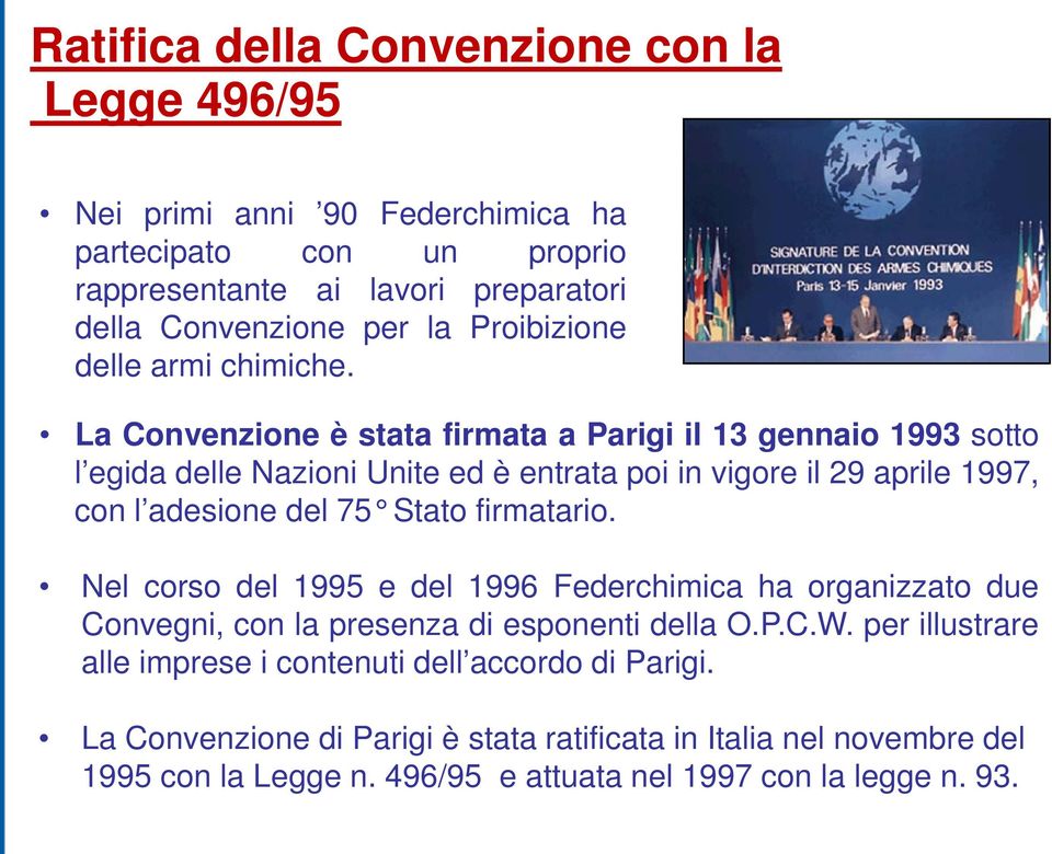 La Convenzione è stata firmata a Parigi il 13 gennaio 1993 sotto l egida delle Nazioni Unite ed è entrata poi in vigore il 29 aprile 1997, con l adesione del 75 Stato